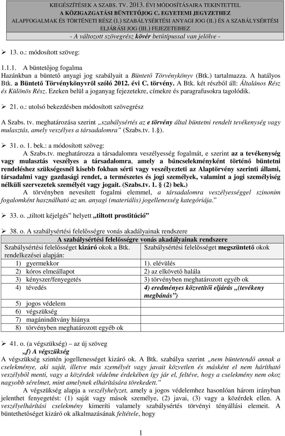 . o.: módosított szöveg: 1.1.1. A büntetıjog fogalma Hazánkban a büntetı anyagi jog szabályait a Büntetı Törvénykönyv (Btk.) tartalmazza. A hatályos Btk. a Büntetı Törvénykönyvrıl szóló 2012. évi C.