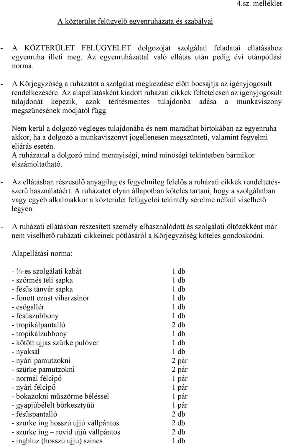 Az alapellátásként kiadott ruházati cikkek feltételesen az igényjogosult tulajdonát képezik, azok térítésmentes tulajdonba adása a munkaviszony megszünésének módjától függ.