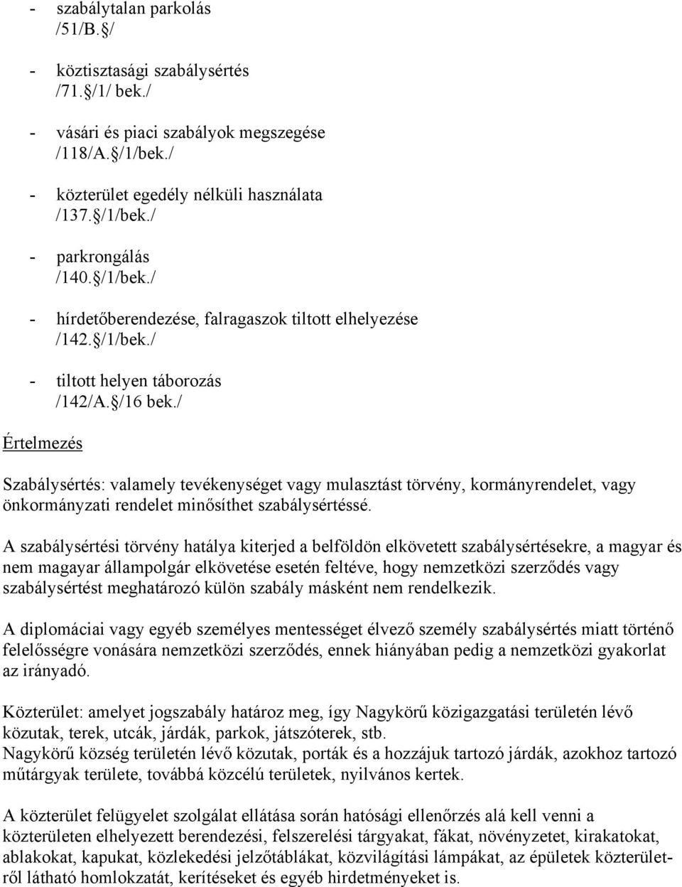 / Értelmezés Szabálysértés: valamely tevékenységet vagy mulasztást törvény, kormányrendelet, vagy önkormányzati rendelet minősíthet szabálysértéssé.