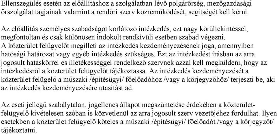 A közterület felügyelőt megilleti az intézkedés kezdeményezésének joga, amennyiben hatósági határozat vagy egyéb intézkedés szükséges.