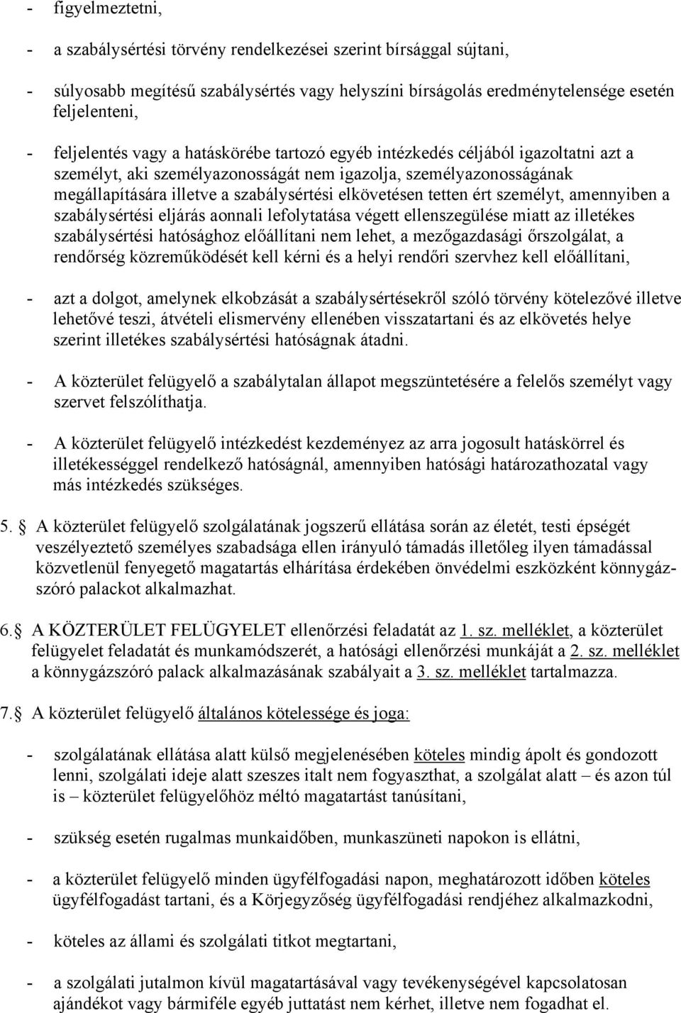 ért személyt, amennyiben a szabálysértési eljárás aonnali lefolytatása végett ellenszegülése miatt az illetékes szabálysértési hatósághoz előállítani nem lehet, a mezőgazdasági őrszolgálat, a