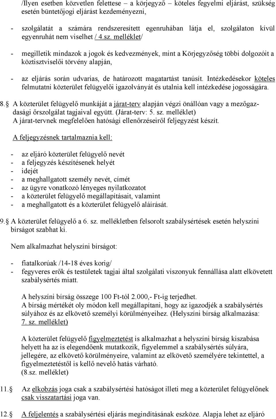 melléklet/ - megilletik mindazok a jogok és kedvezmények, mint a Körjegyzőség többi dolgozóit a köztisztviselői törvény alapján, - az eljárás során udvarias, de határozott magatartást tanúsít.