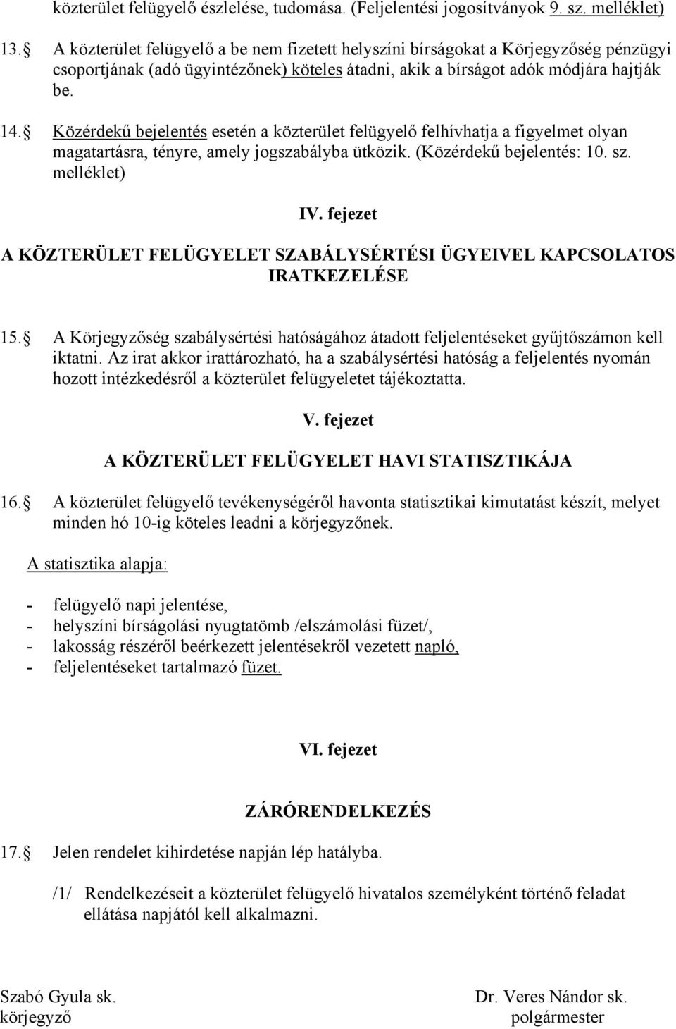 Közérdekű bejelentés esetén a közterület felügyelő felhívhatja a figyelmet olyan magatartásra, tényre, amely jogszabályba ütközik. (Közérdekű bejelentés: 10. sz. melléklet) IV.