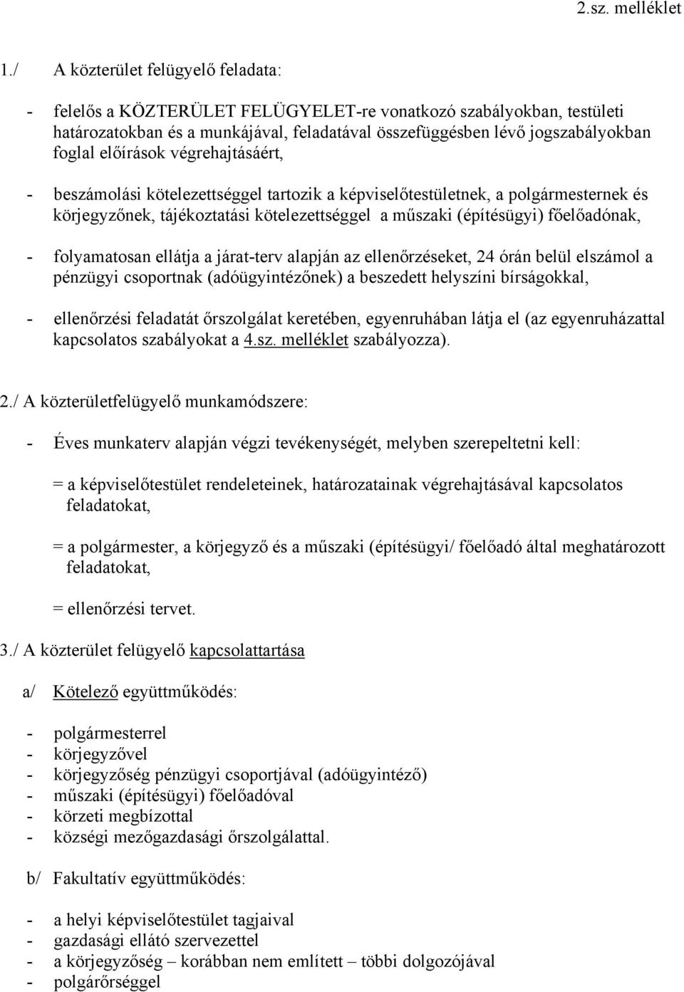 előírások végrehajtásáért, - beszámolási kötelezettséggel tartozik a képviselőtestületnek, a polgármesternek és körjegyzőnek, tájékoztatási kötelezettséggel a műszaki (építésügyi) főelőadónak, -