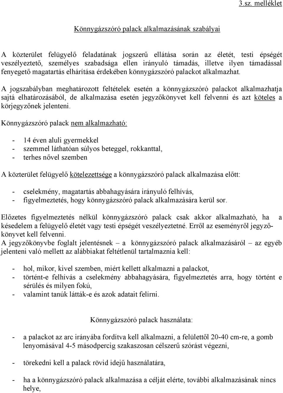 A jogszabályban meghatározott feltételek esetén a könnygázszóró palackot alkalmazhatja sajtá elhatározásából, de alkalmazása esetén jegyzőkönyvet kell felvenni és azt köteles a körjegyzőnek jelenteni.