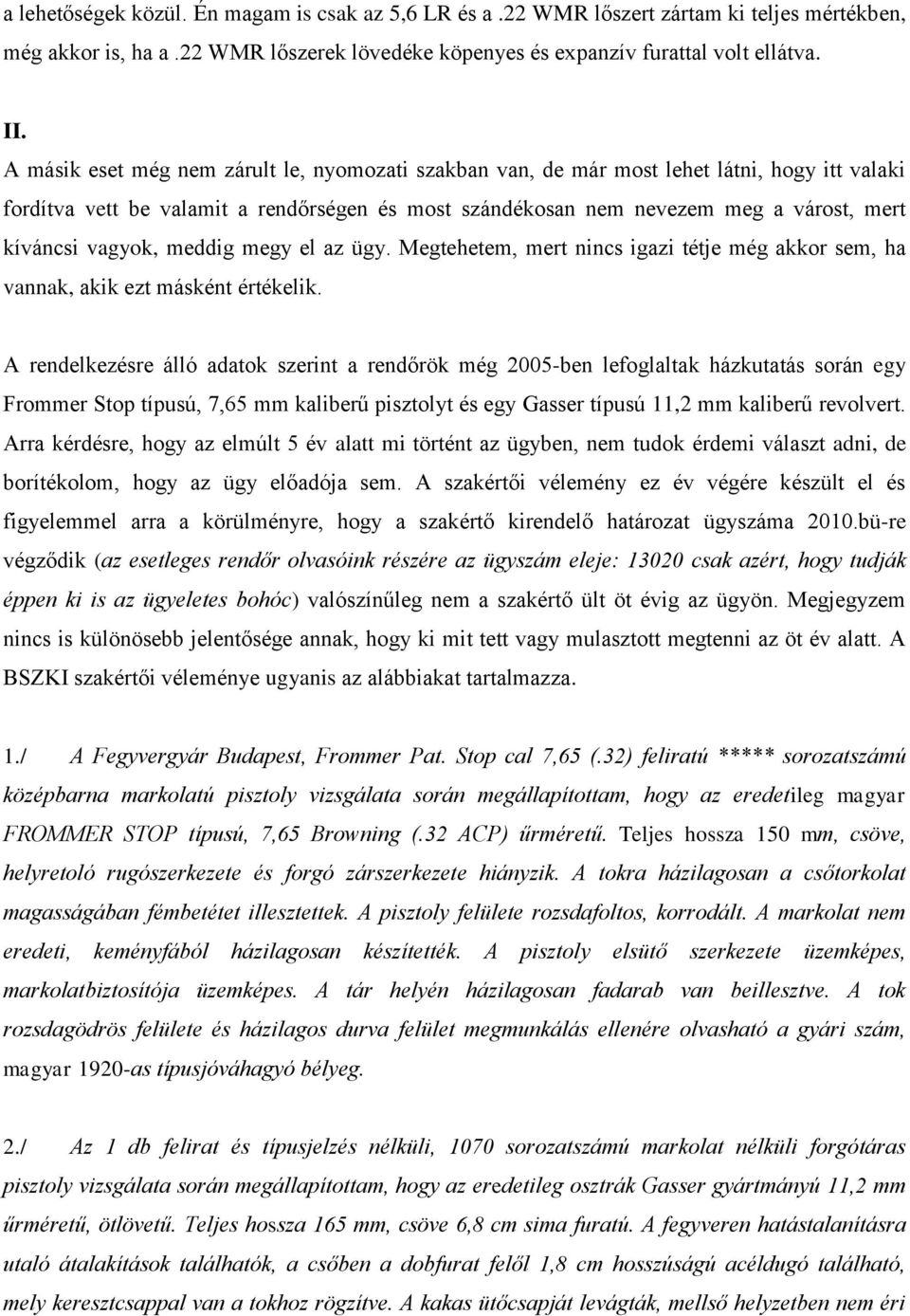 vagyok, meddig megy el az ügy. Megtehetem, mert nincs igazi tétje még akkor sem, ha vannak, akik ezt másként értékelik.