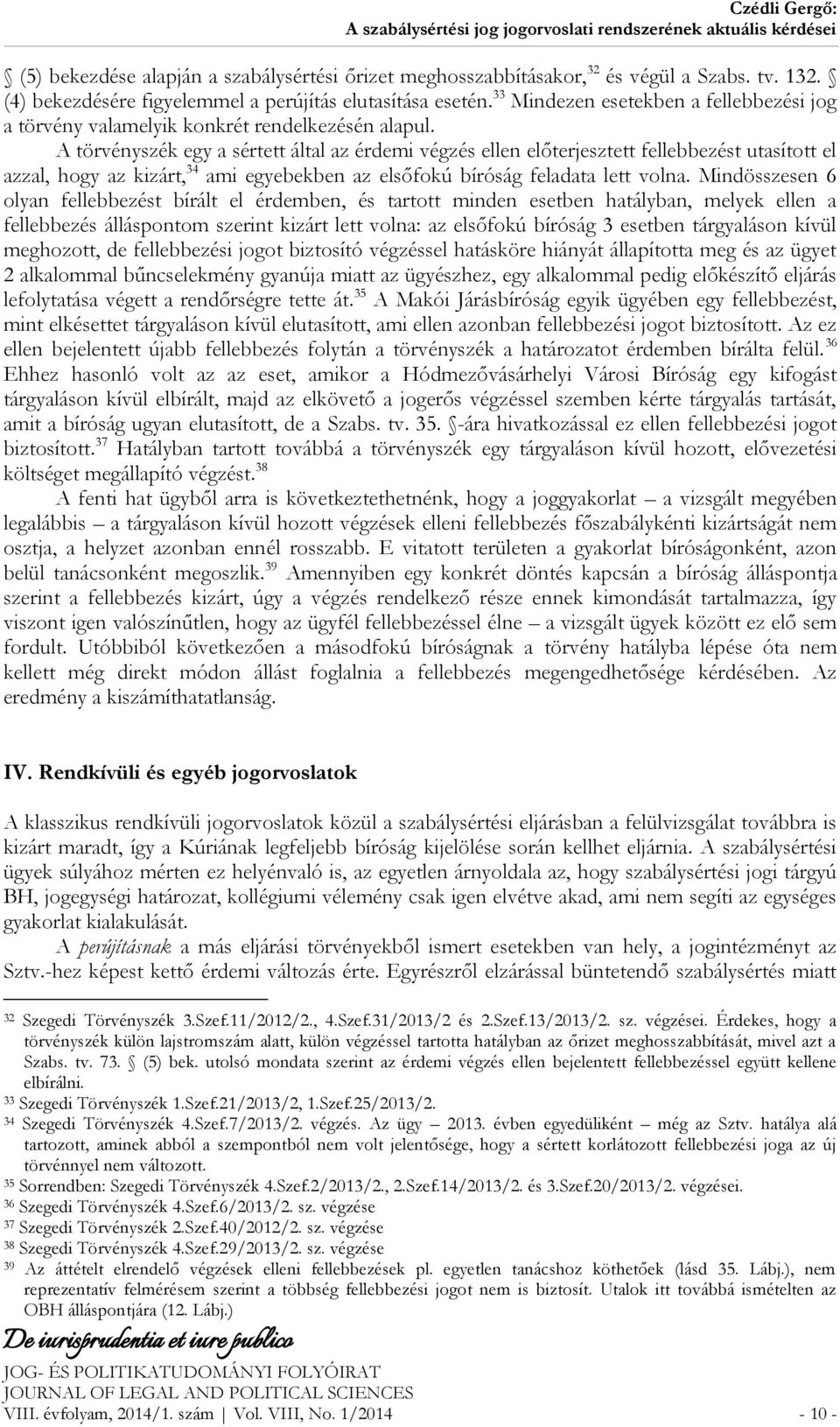 A törvényszék egy a sértett által az érdemi végzés ellen előterjesztett fellebbezést utasított el azzal, hogy az kizárt, 34 ami egyebekben az elsőfokú bíróság feladata lett volna.