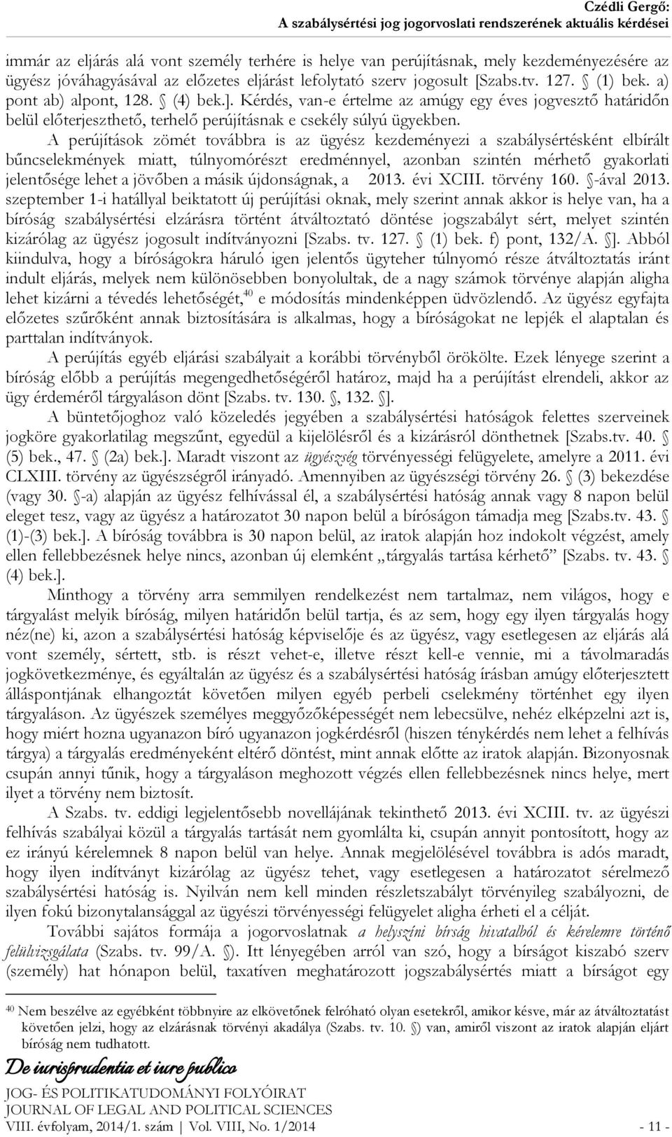 A perújítások zömét továbbra is az ügyész kezdeményezi a szabálysértésként elbírált bűncselekmények miatt, túlnyomórészt eredménnyel, azonban szintén mérhető gyakorlati jelentősége lehet a jövőben a
