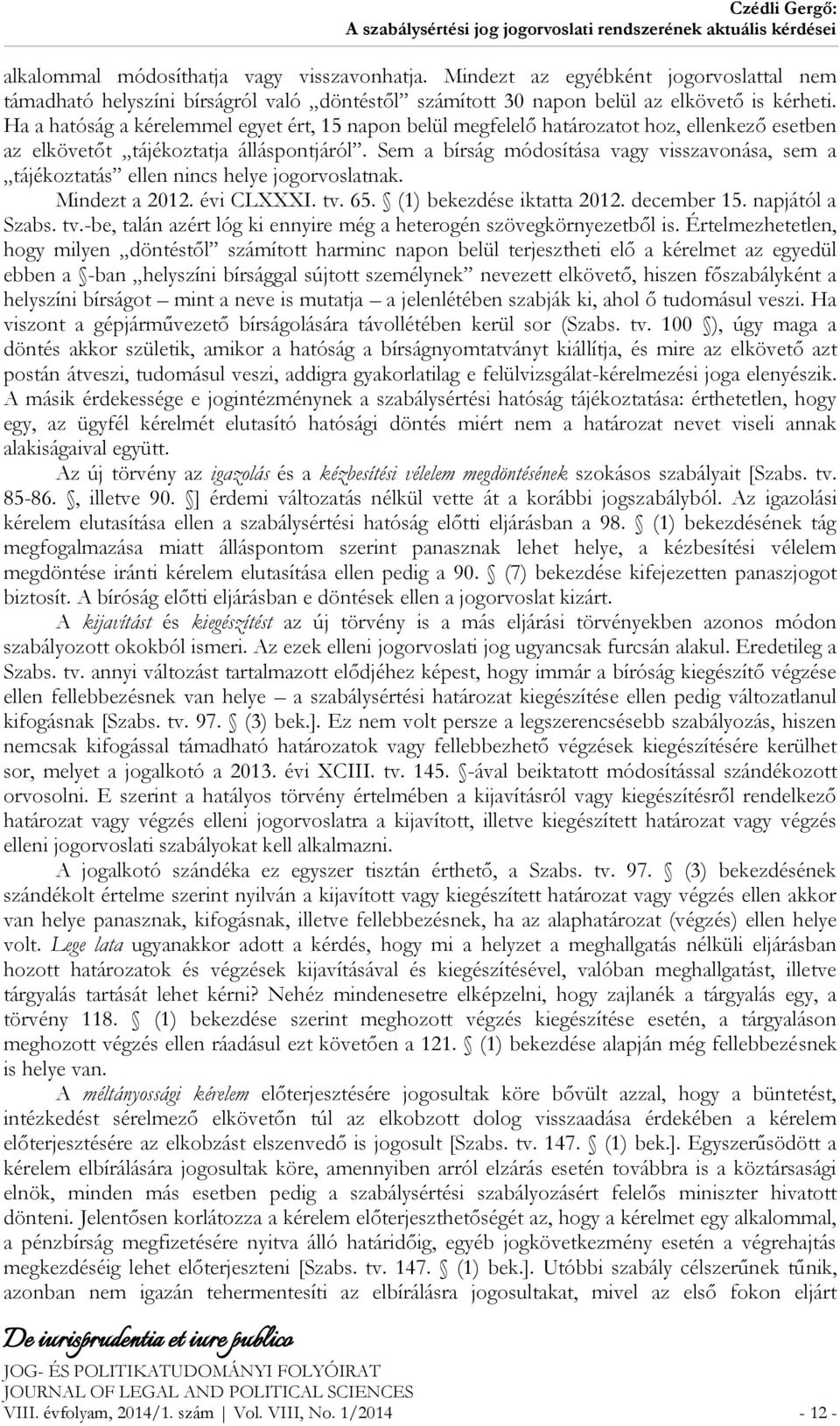 Sem a bírság módosítása vagy visszavonása, sem a tájékoztatás ellen nincs helye jogorvoslatnak. Mindezt a 2012. évi CLXXXI. tv. 65. (1) bekezdése iktatta 2012. december 15. napjától a Szabs. tv.-be, talán azért lóg ki ennyire még a heterogén szövegkörnyezetből is.