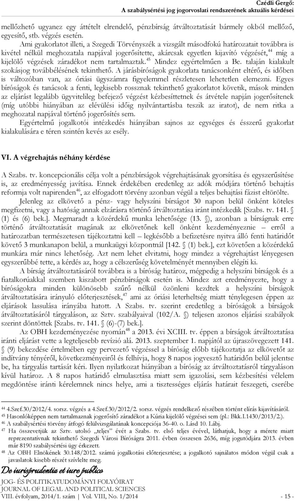 végzések záradékot nem tartalmaztak. 45 Mindez egyértelműen a Be. talaján kialakult szokásjog továbbélésének tekinthető.