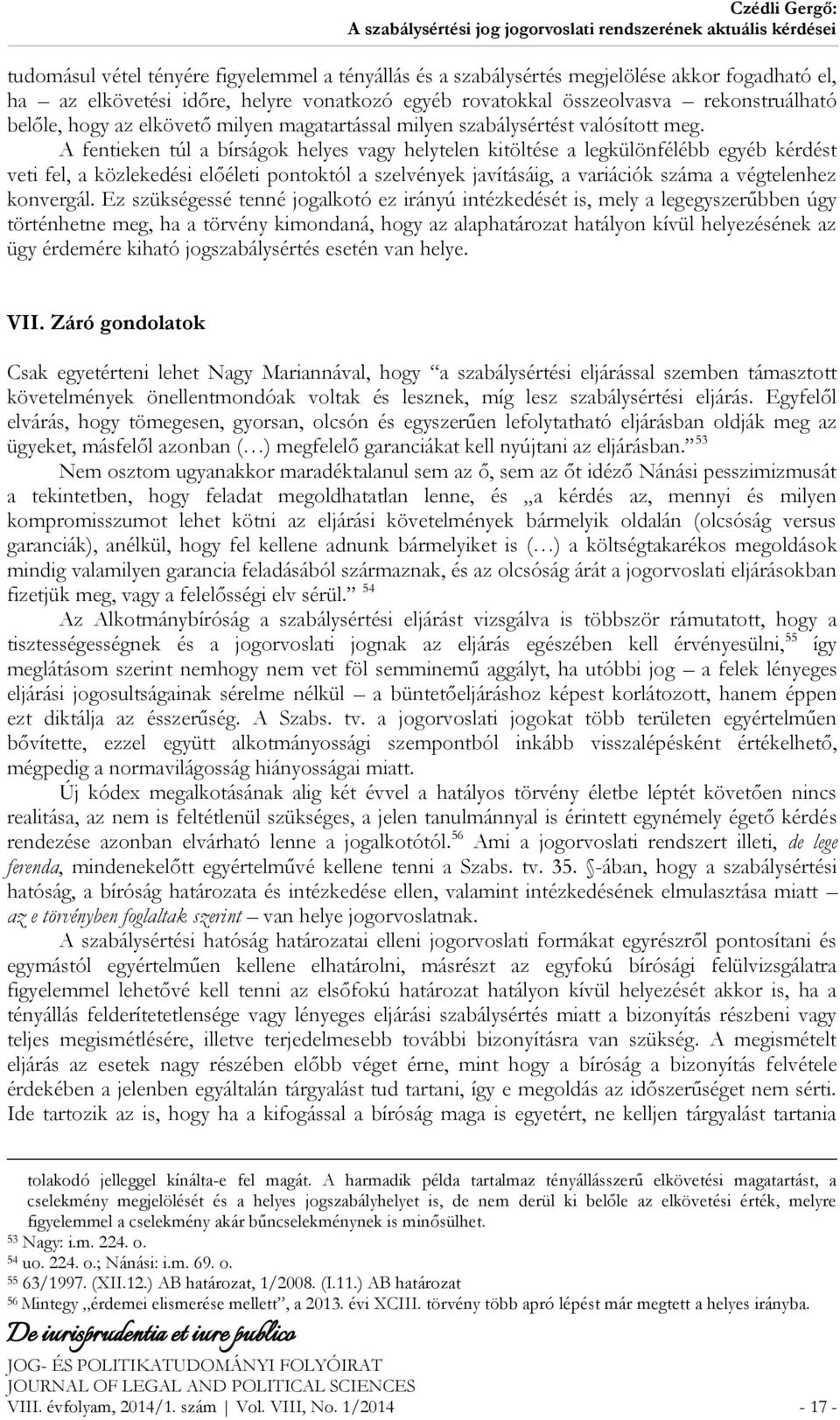A fentieken túl a bírságok helyes vagy helytelen kitöltése a legkülönfélébb egyéb kérdést veti fel, a közlekedési előéleti pontoktól a szelvények javításáig, a variációk száma a végtelenhez konvergál.