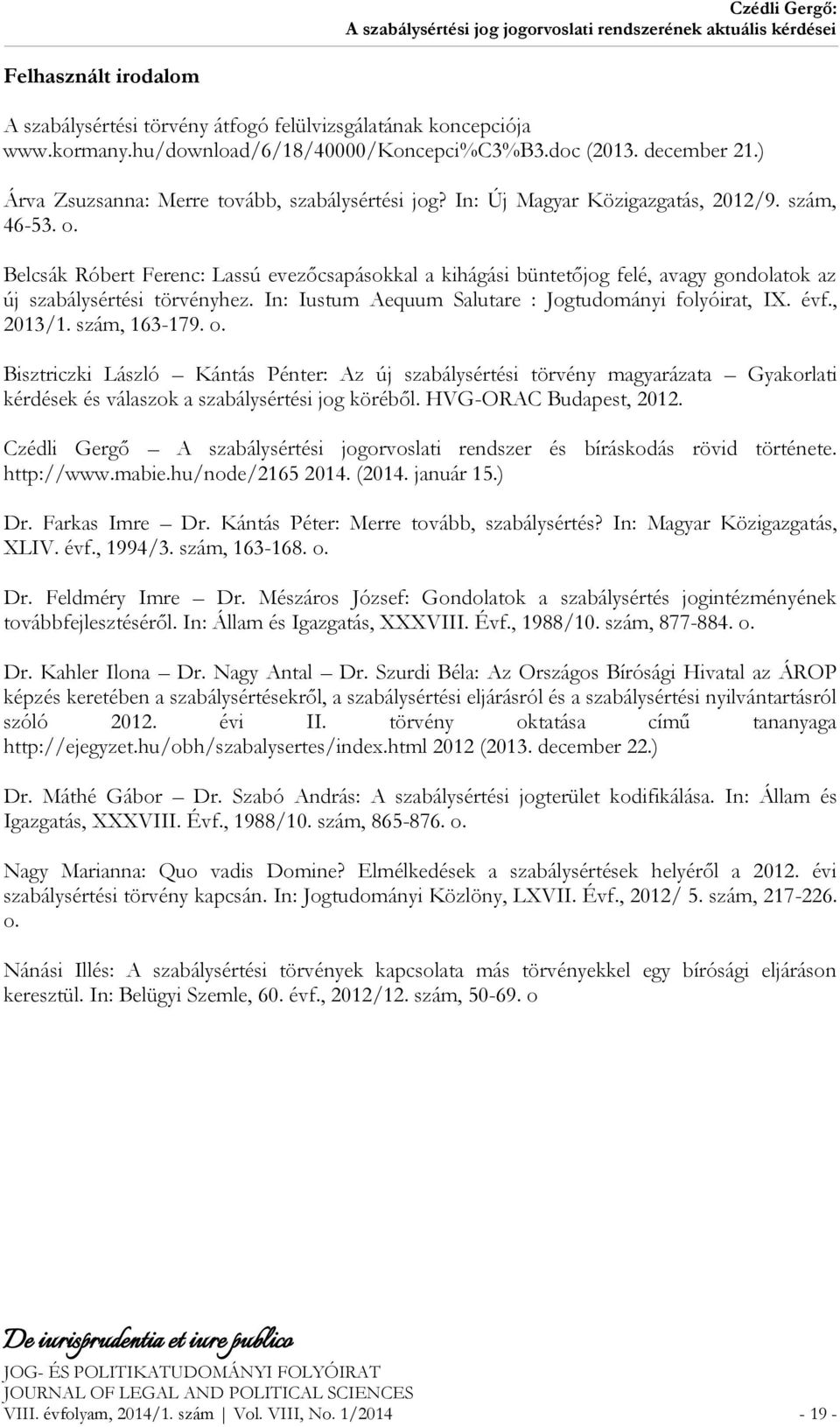 Belcsák Róbert Ferenc: Lassú evezőcsapásokkal a kihágási büntetőjog felé, avagy gondolatok az új szabálysértési törvényhez. In: Iustum Aequum Salutare : Jogtudományi folyóirat, IX. évf., 2013/1.