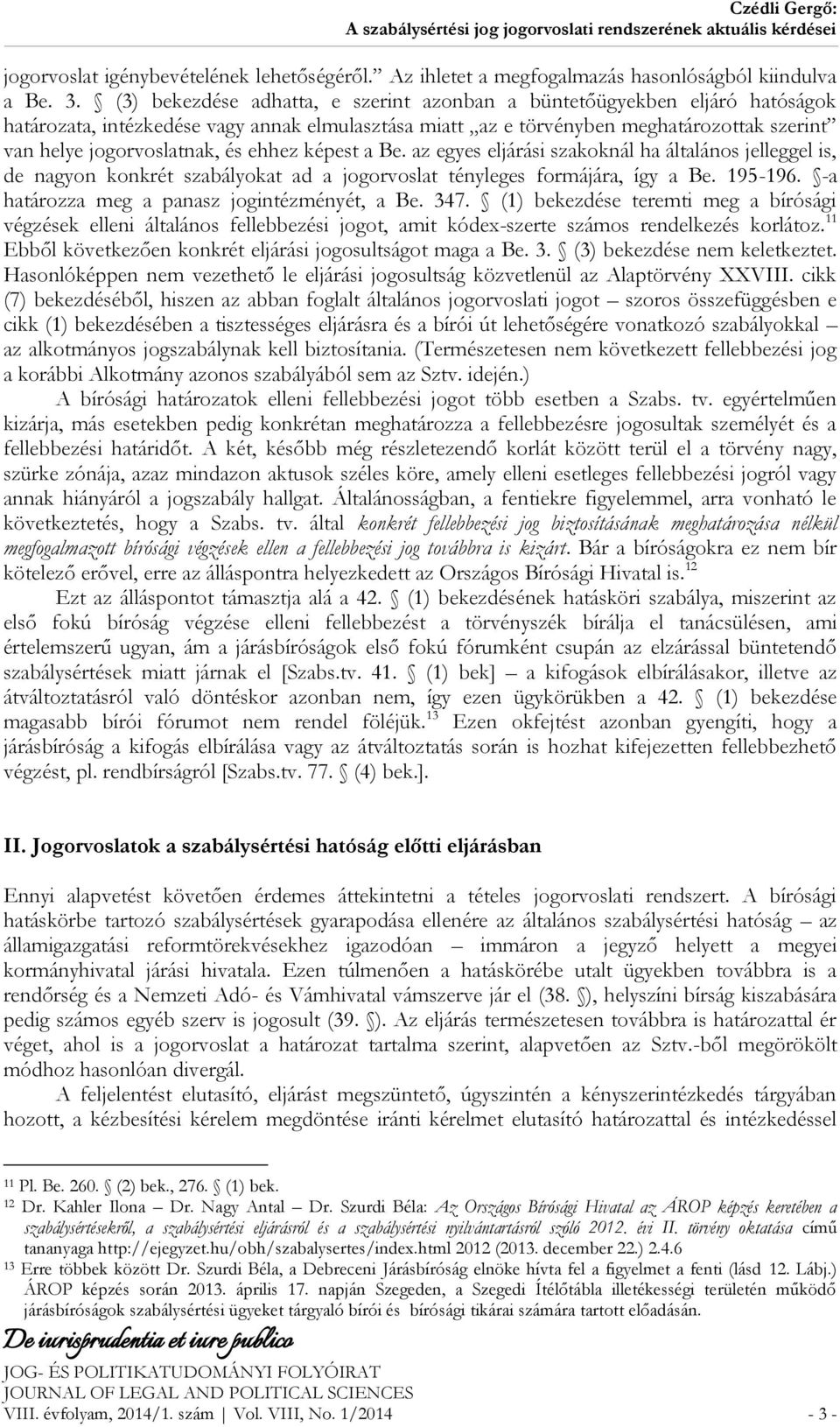 ehhez képest a Be. az egyes eljárási szakoknál ha általános jelleggel is, de nagyon konkrét szabályokat ad a jogorvoslat tényleges formájára, így a Be. 195-196.