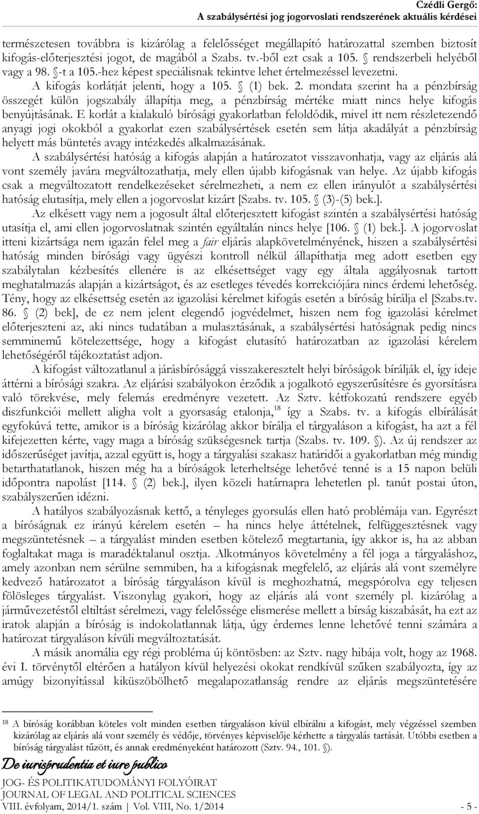 mondata szerint ha a pénzbírság összegét külön jogszabály állapítja meg, a pénzbírság mértéke miatt nincs helye kifogás benyújtásának.