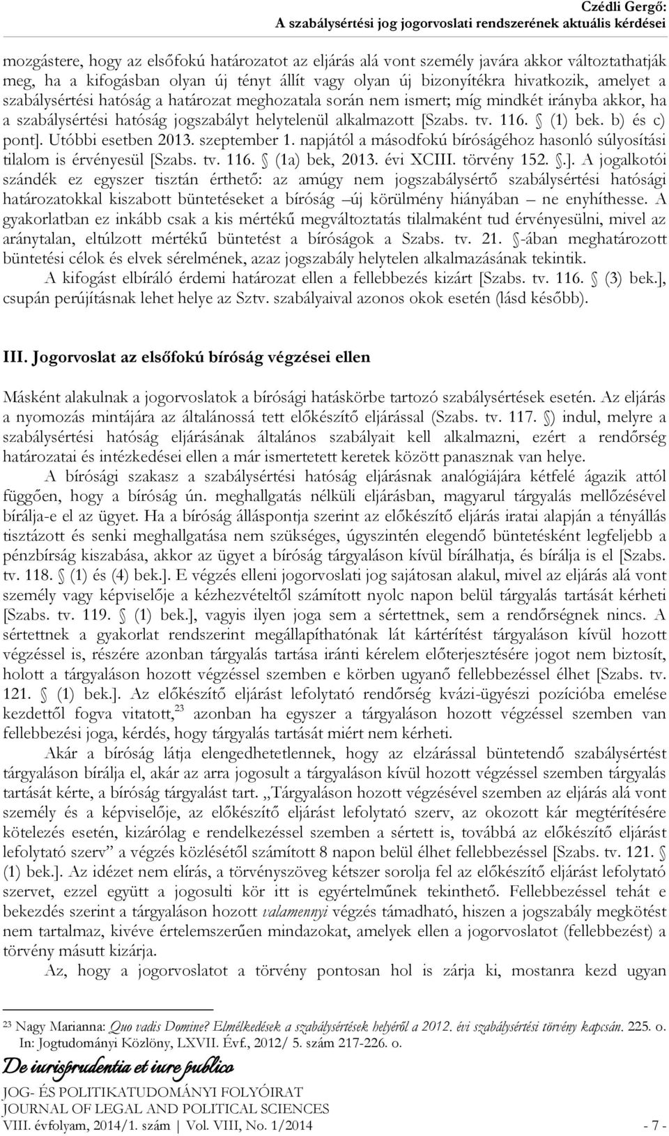 Utóbbi esetben 2013. szeptember 1. napjától a másodfokú bíróságéhoz hasonló súlyosítási tilalom is érvényesül [Szabs. tv. 116. (1a) bek, 2013. évi XCIII. törvény 152..].