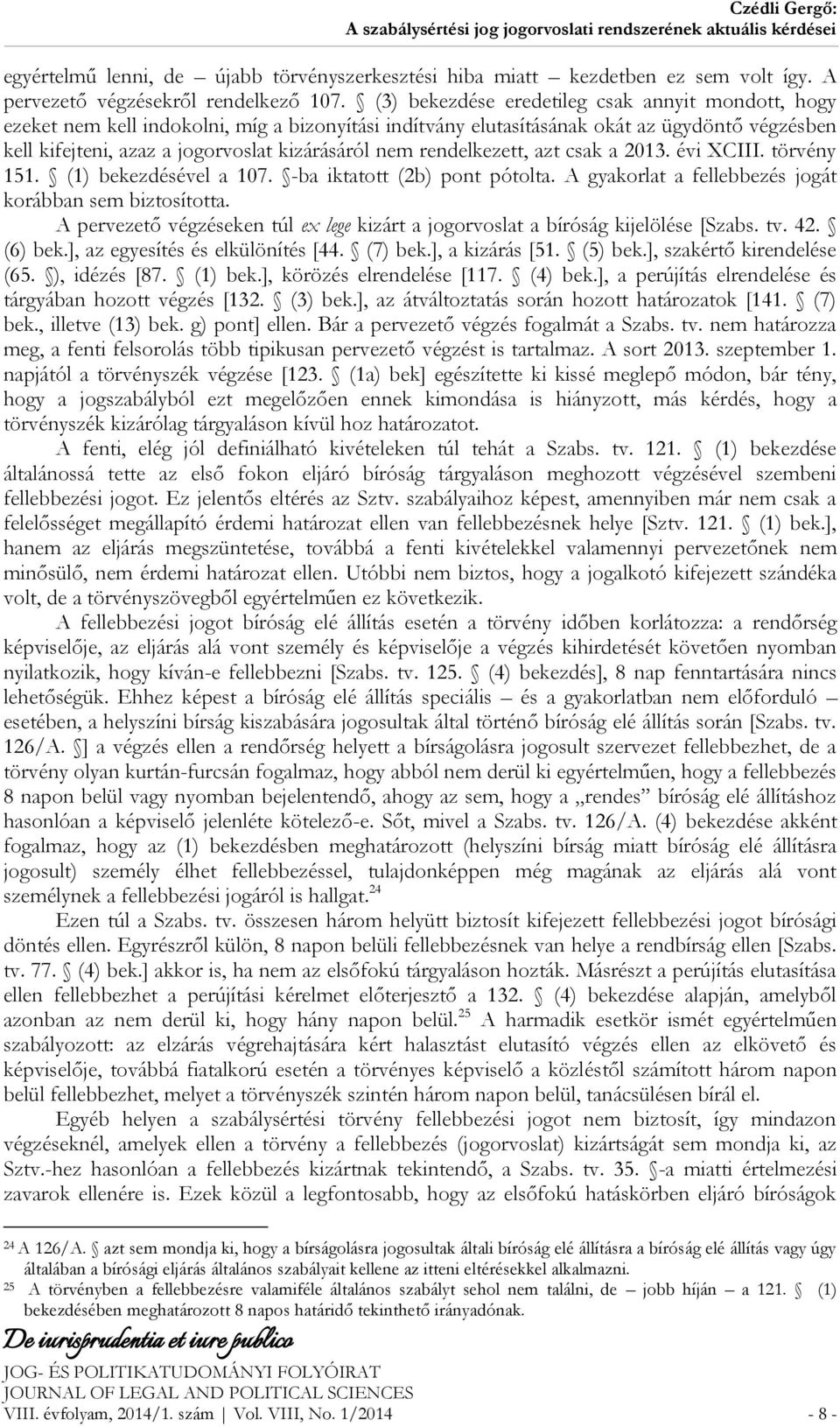 rendelkezett, azt csak a 2013. évi XCIII. törvény 151. (1) bekezdésével a 107. -ba iktatott (2b) pont pótolta. A gyakorlat a fellebbezés jogát korábban sem biztosította.