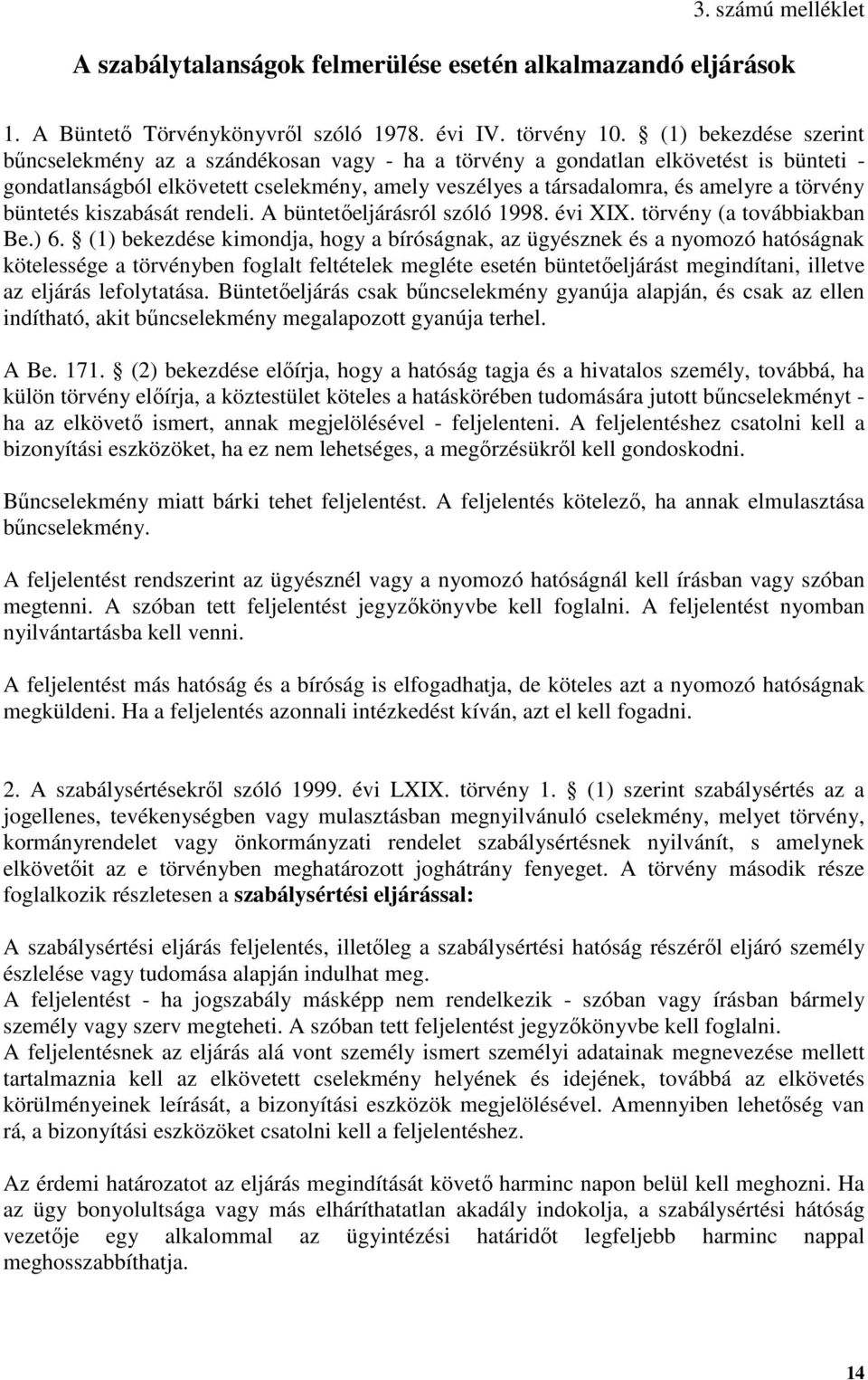 törvény büntetés kiszabását rendeli. A büntetőeljárásról szóló 1998. évi XIX. törvény (a továbbiakban Be.) 6.
