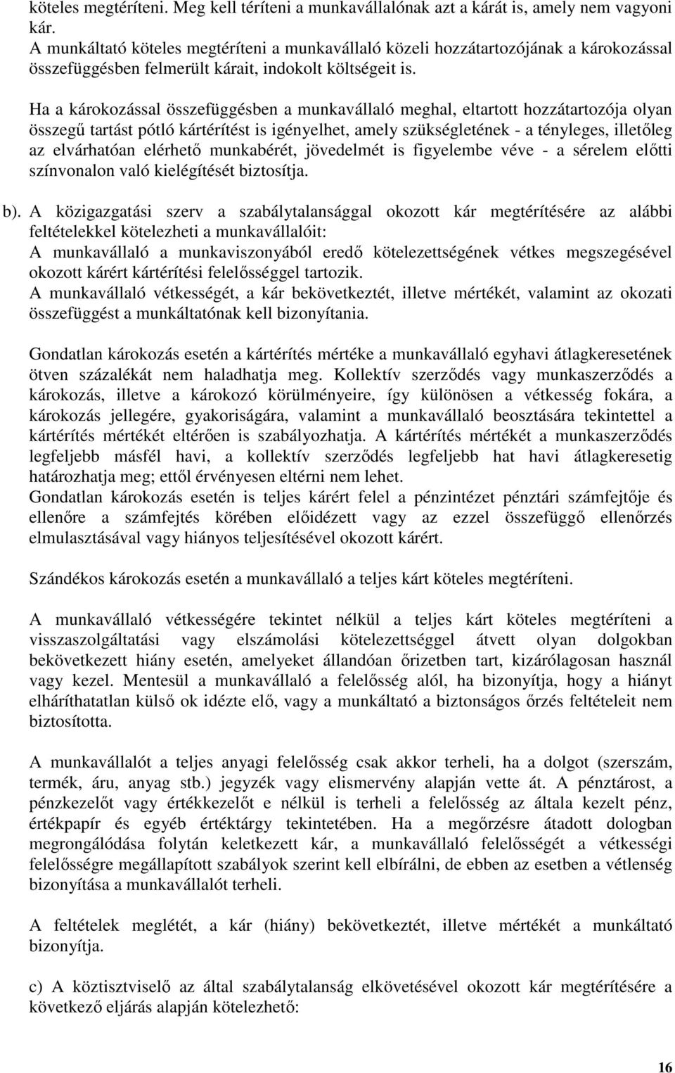 Ha a károkozással összefüggésben a munkavállaló meghal, eltartott hozzátartozója olyan összegű tartást pótló kártérítést is igényelhet, amely szükségletének - a tényleges, illetőleg az elvárhatóan