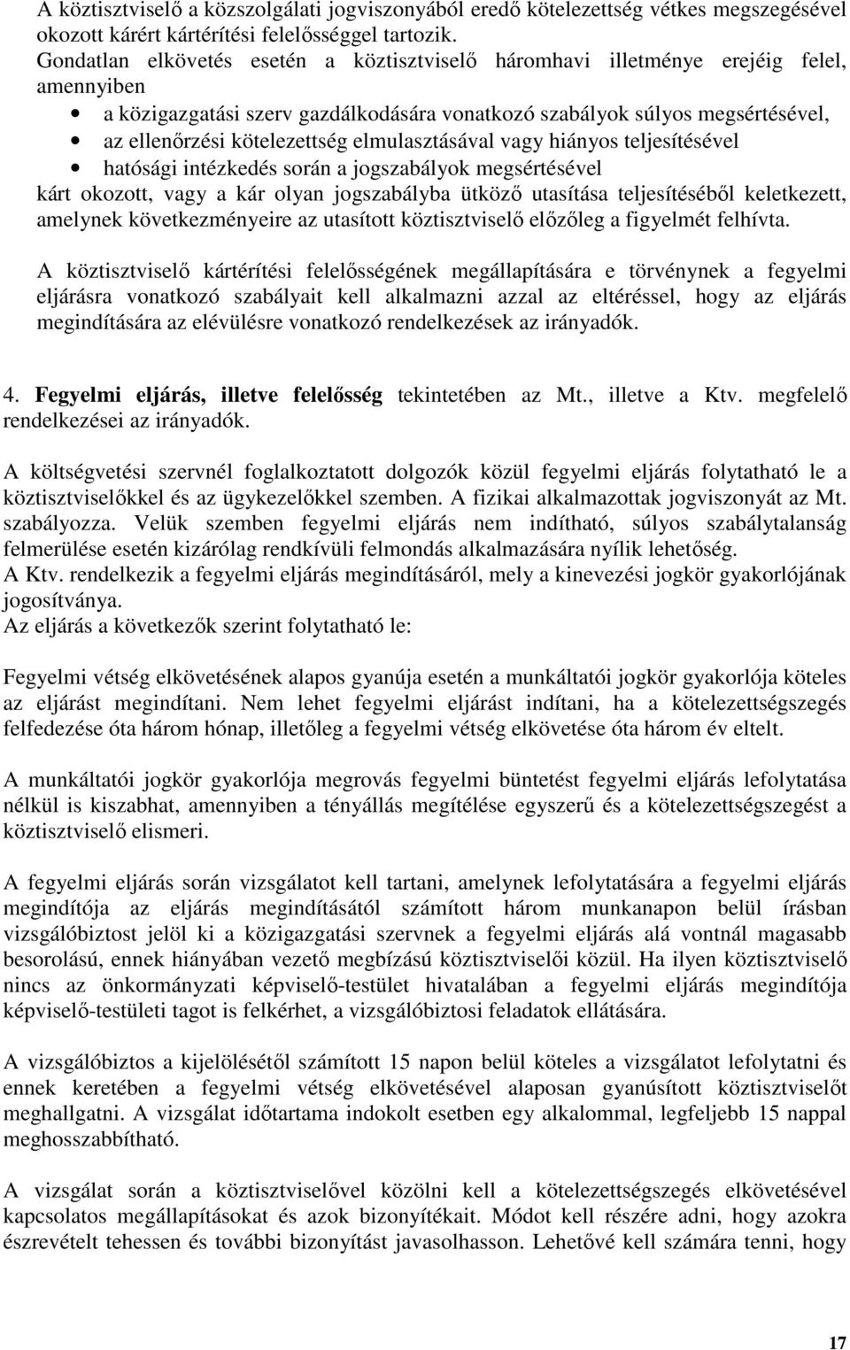elmulasztásával vagy hiányos teljesítésével hatósági intézkedés során a jogszabályok megsértésével kárt okozott, vagy a kár olyan jogszabályba ütköző utasítása teljesítéséből keletkezett, amelynek