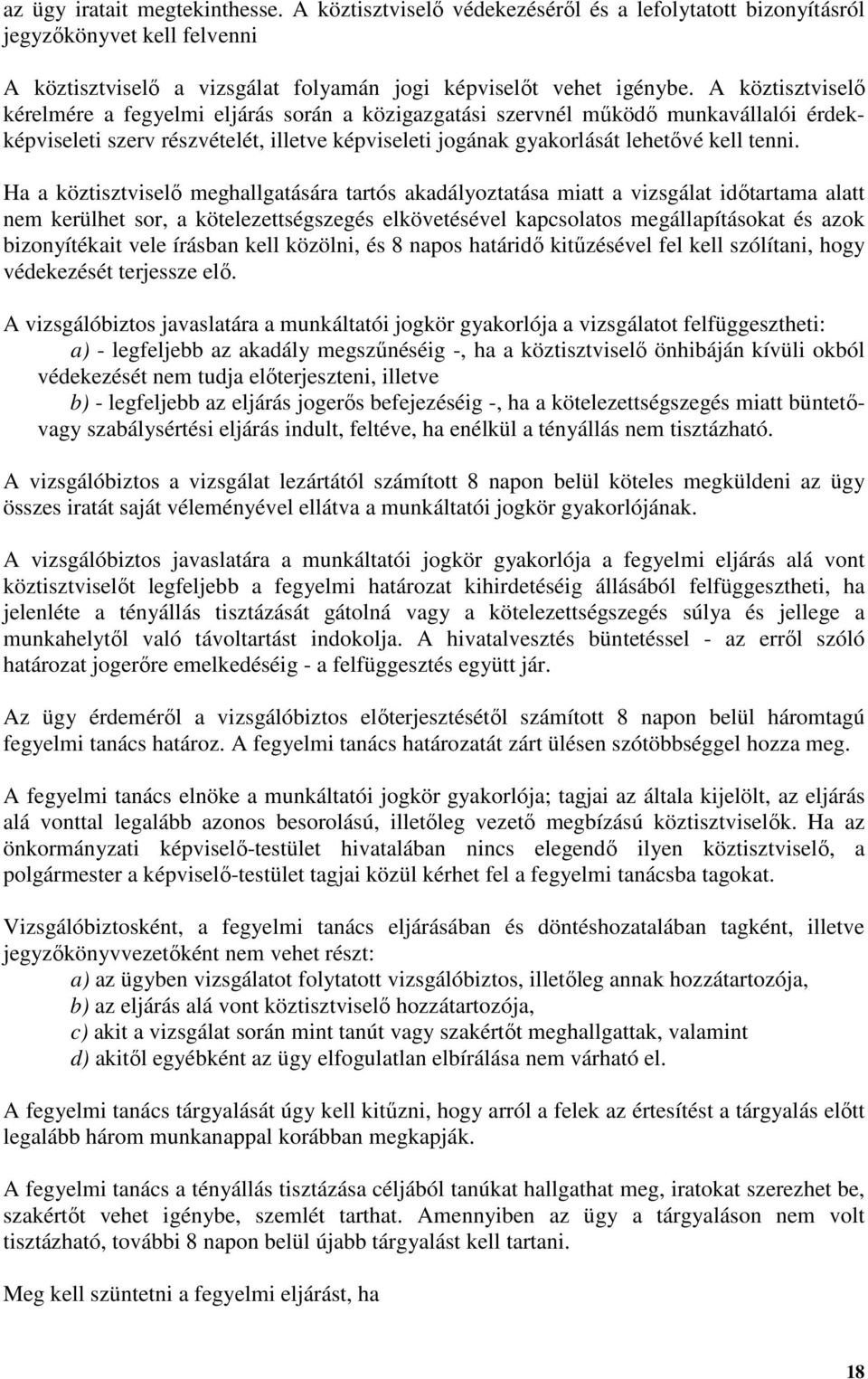 Ha a köztisztviselő meghallgatására tartós akadályoztatása miatt a vizsgálat időtartama alatt nem kerülhet sor, a kötelezettségszegés elkövetésével kapcsolatos megállapításokat és azok bizonyítékait