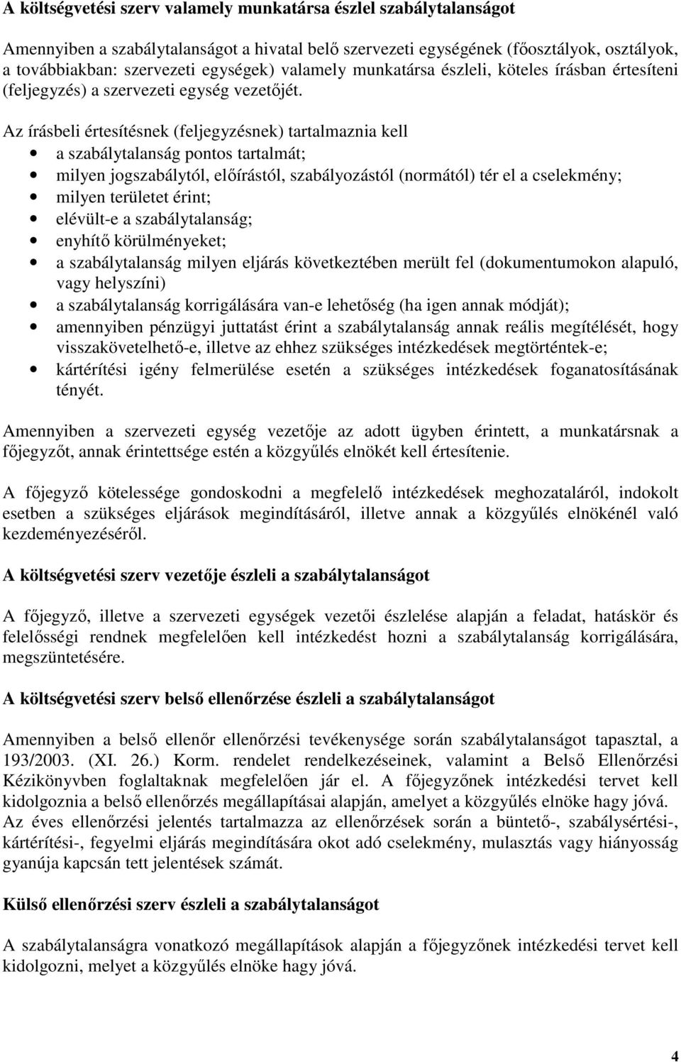 Az írásbeli értesítésnek (feljegyzésnek) tartalmaznia kell a szabálytalanság pontos tartalmát; milyen jogszabálytól, előírástól, szabályozástól (normától) tér el a cselekmény; milyen területet érint;