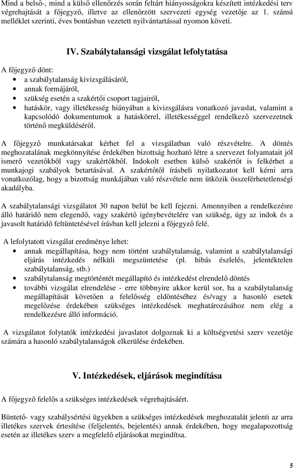 Szabálytalansági vizsgálat lefolytatása A főjegyző dönt: a szabálytalanság kivizsgálásáról, annak formájáról, szükség esetén a szakértői csoport tagjairól, hatáskör, vagy illetékesség hiányában a