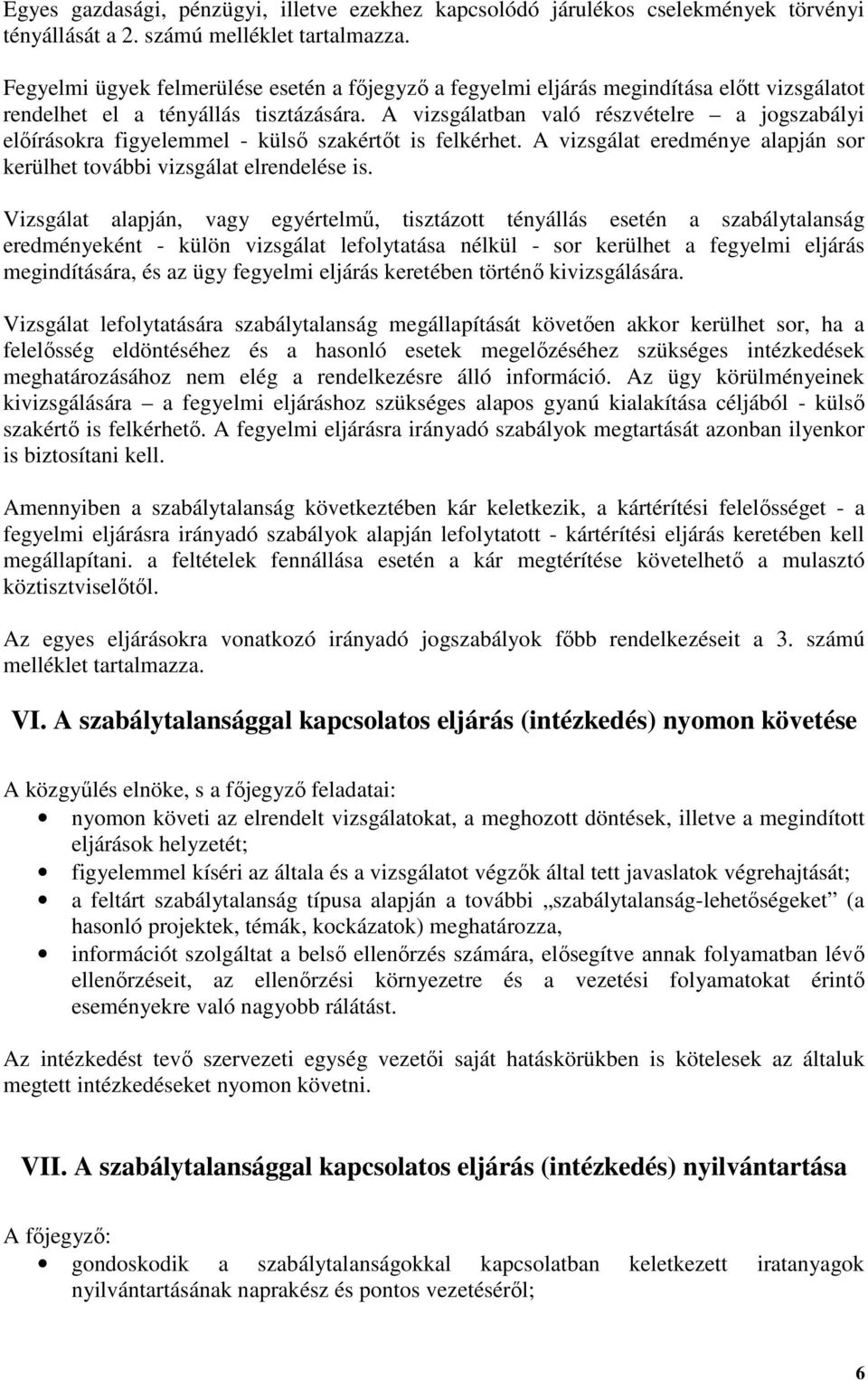 A vizsgálatban való részvételre a jogszabályi előírásokra figyelemmel - külső szakértőt is felkérhet. A vizsgálat eredménye alapján sor kerülhet további vizsgálat elrendelése is.