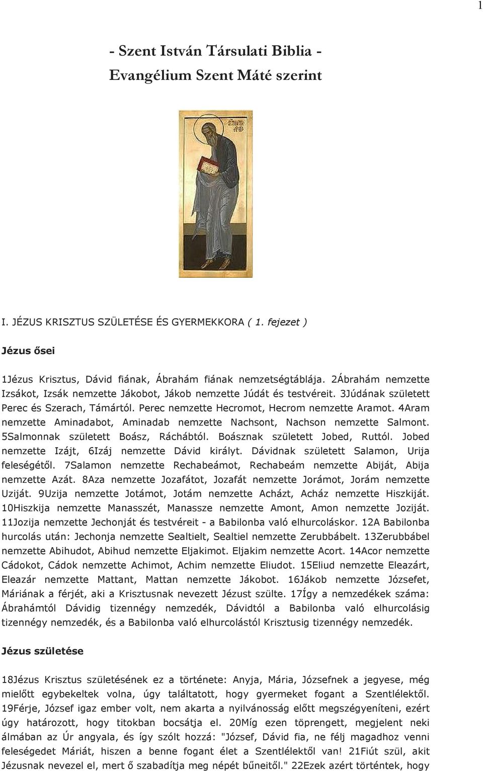 4Aram nemzette Aminadabot, Aminadab nemzette Nachsont, Nachson nemzette Salmont. 5Salmonnak született Boász, Ráchábtól. Boásznak született Jobed, Ruttól.