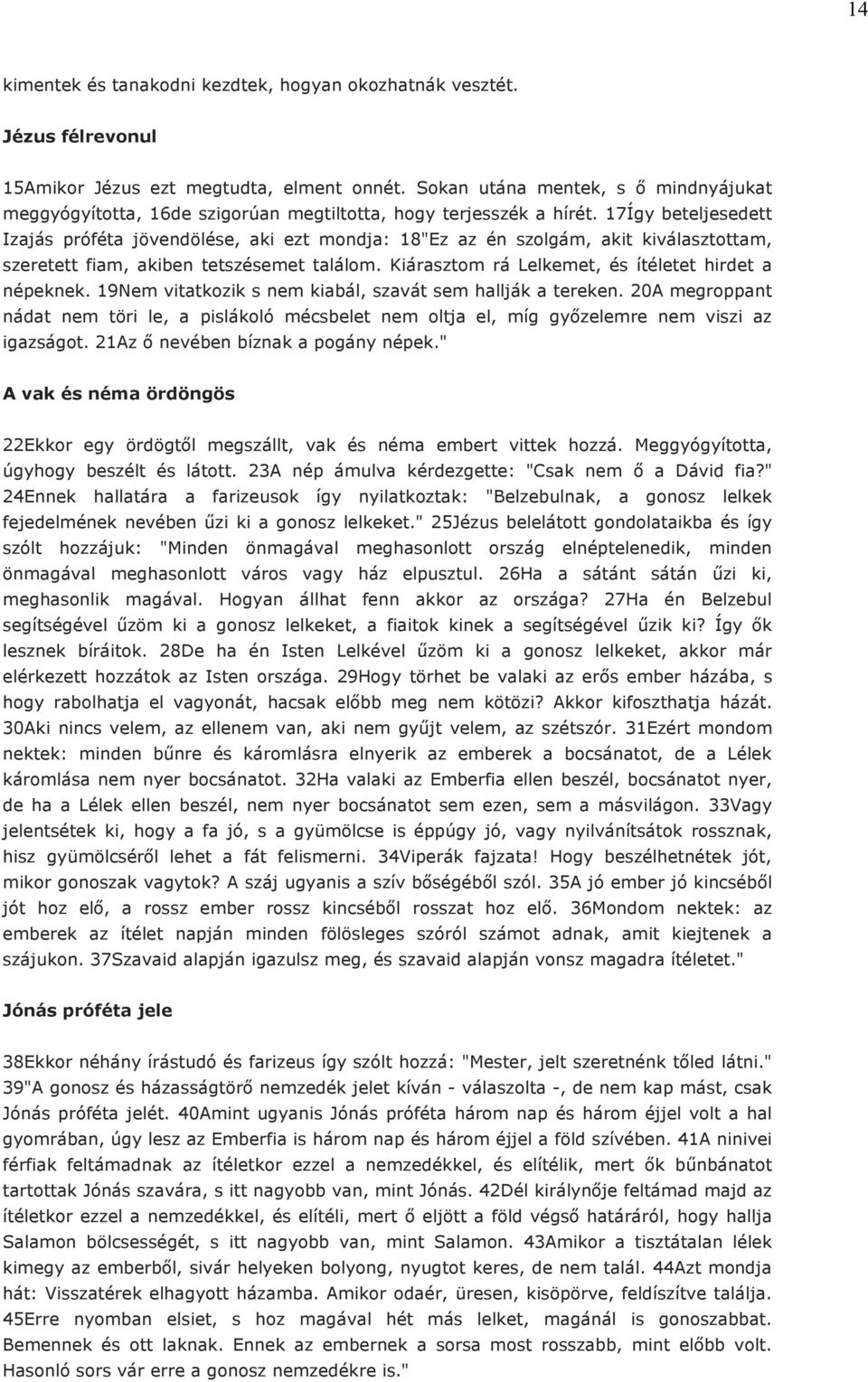 17Így beteljesedett Izajás próféta jövendölése, aki ezt mondja: 18"Ez az én szolgám, akit kiválasztottam, szeretett fiam, akiben tetszésemet találom.