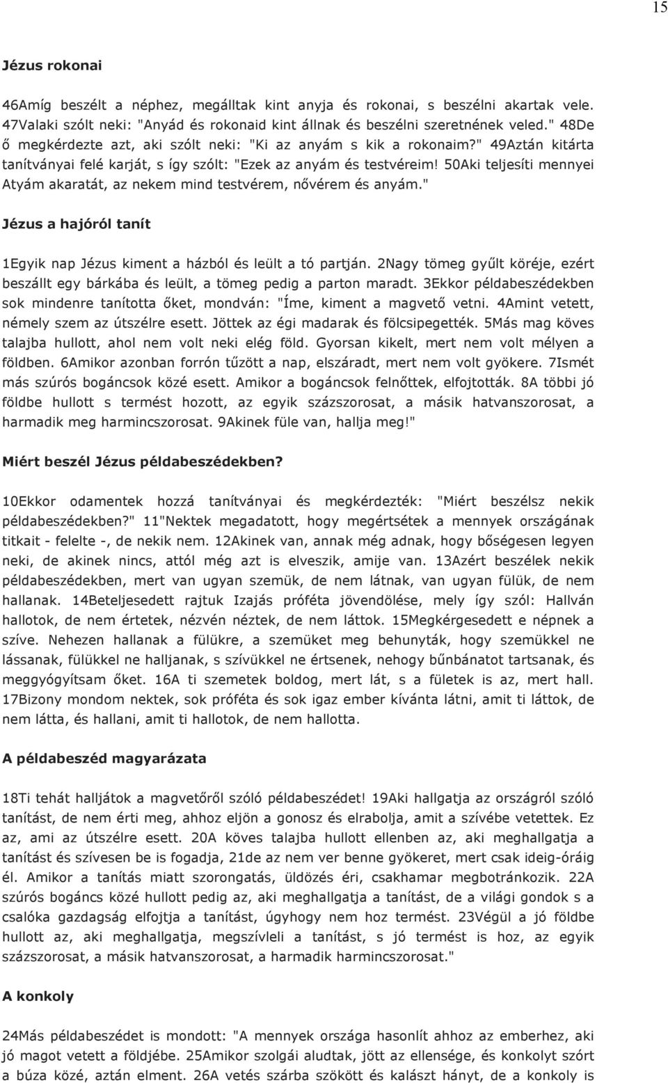 50Aki teljesíti mennyei Atyám akaratát, az nekem mind testvérem, nővérem és anyám." Jézus a hajóról tanít 1Egyik nap Jézus kiment a házból és leült a tó partján.