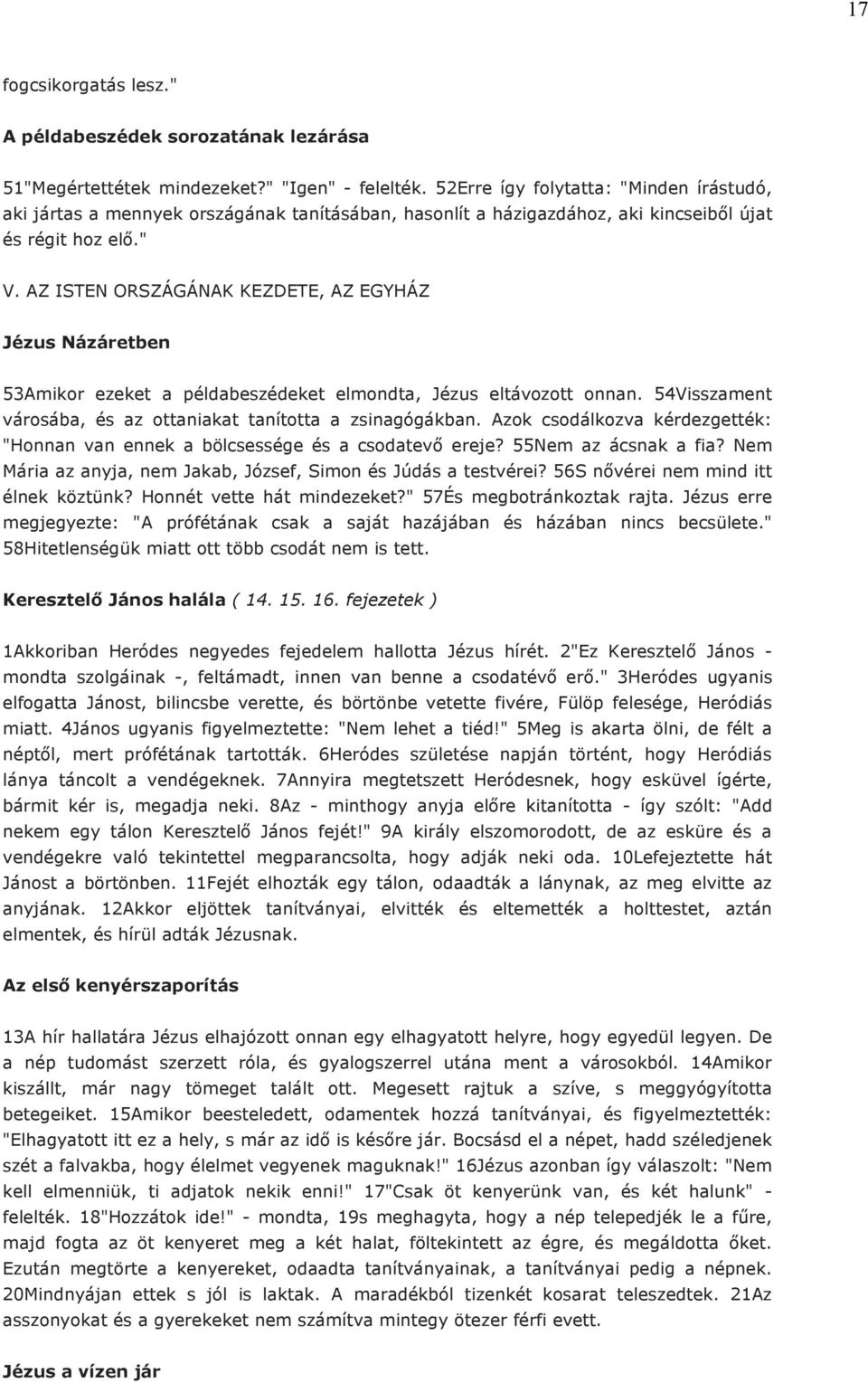 AZ ISTEN ORSZÁGÁNAK KEZDETE, AZ EGYHÁZ Jézus Názáretben 53Amikor ezeket a példabeszédeket elmondta, Jézus eltávozott onnan. 54Visszament városába, és az ottaniakat tanította a zsinagógákban.