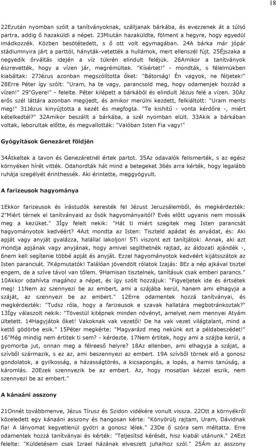 25Éjszaka a negyedik őrváltás idején a víz tükrén elindult feléjük. 26Amikor a tanítványok észrevették, hogy a vízen jár, megrémültek. "Kísértet!