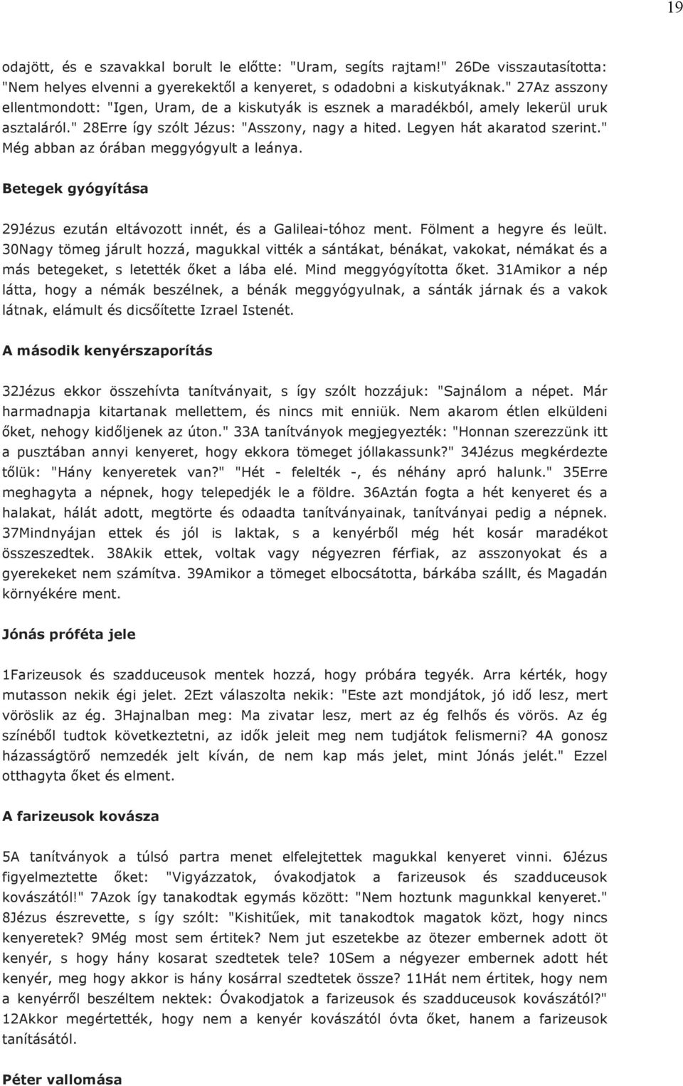 " Még abban az órában meggyógyult a leánya. Betegek gyógyítása 29Jézus ezután eltávozott innét, és a Galileai-tóhoz ment. Fölment a hegyre és leült.