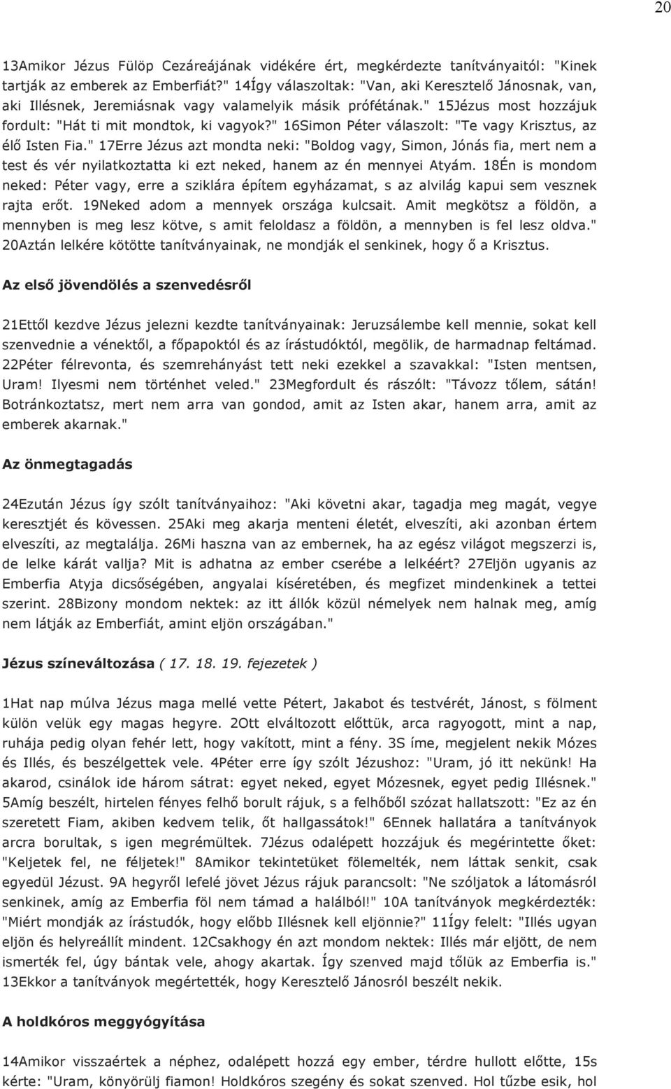 " 16Simon Péter válaszolt: "Te vagy Krisztus, az élő Isten Fia.