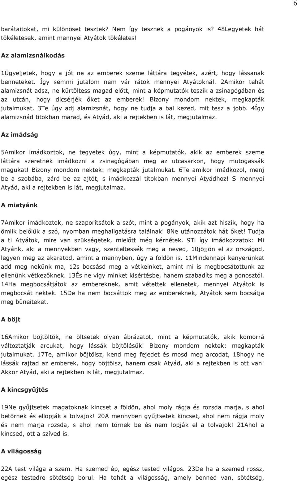 2Amikor tehát alamizsnát adsz, ne kürtöltess magad előtt, mint a képmutatók teszik a zsinagógában és az utcán, hogy dicsérjék őket az emberek! Bizony mondom nektek, megkapták jutalmukat.