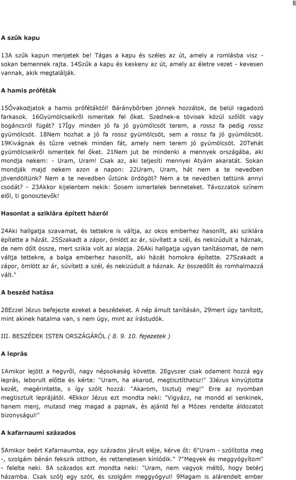 16Gyümölcseikről ismeritek fel őket. Szednek-e tövisek közül szőlőt vagy bogáncsról fügét? 17Így minden jó fa jó gyümölcsöt terem, a rossz fa pedig rossz gyümölcsöt.