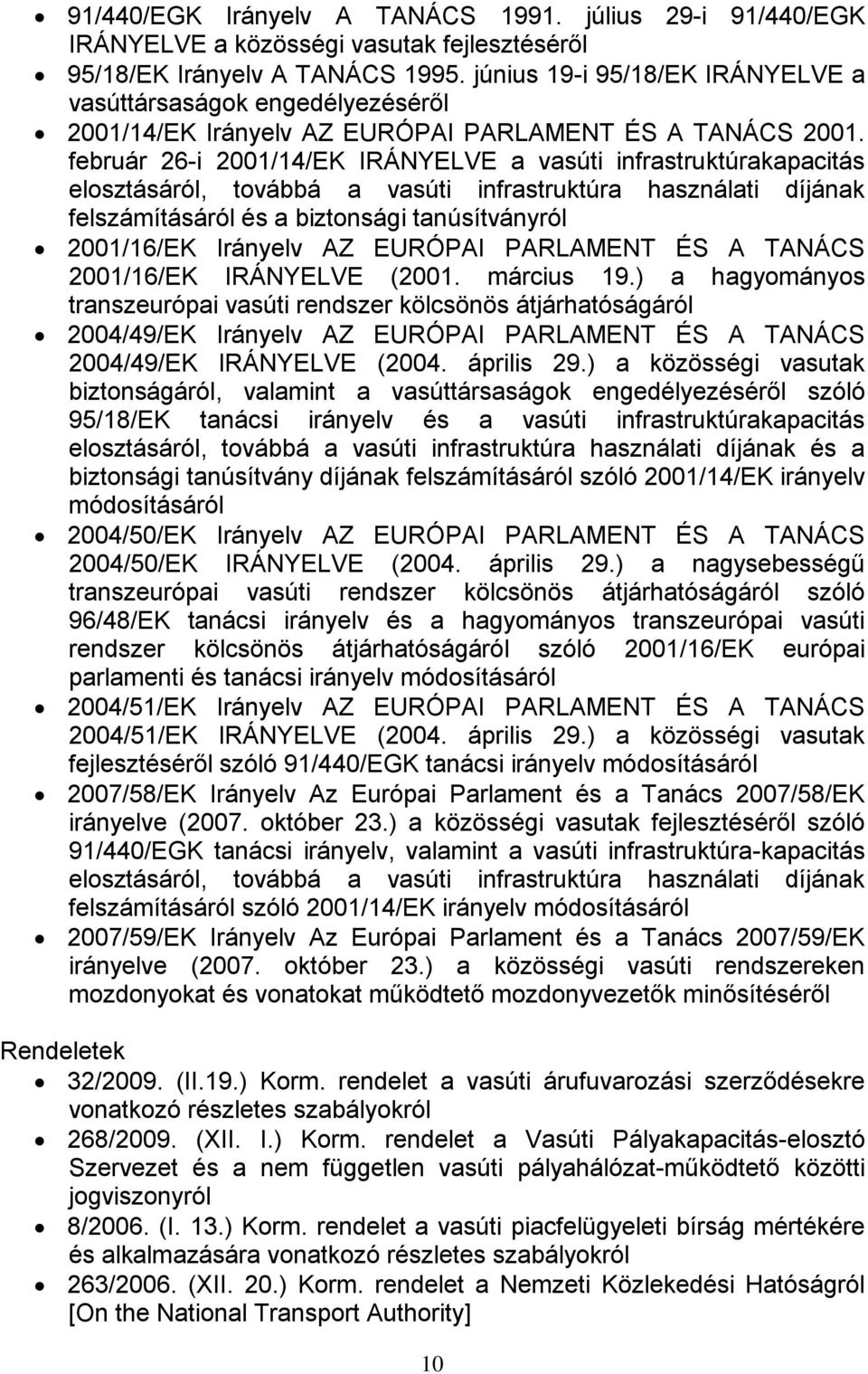 február 26-i 2001/14/EK IRÁNYELVE a vasúti infrastruktúrakapacitás elosztásáról, továbbá a vasúti infrastruktúra használati díjának felszámításáról és a biztonsági tanúsítványról 2001/16/EK Irányelv