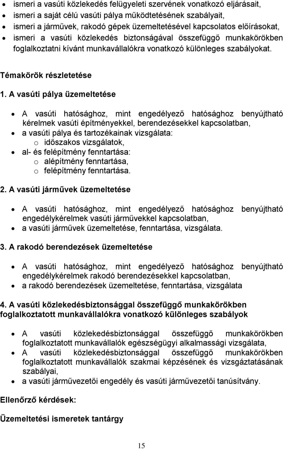 A vasúti pálya üzemeltetése A vasúti hatósághoz, mint engedélyező hatósághoz benyújtható kérelmek vasúti építményekkel, berendezésekkel kapcsolatban, a vasúti pálya és tartozékainak vizsgálata: o