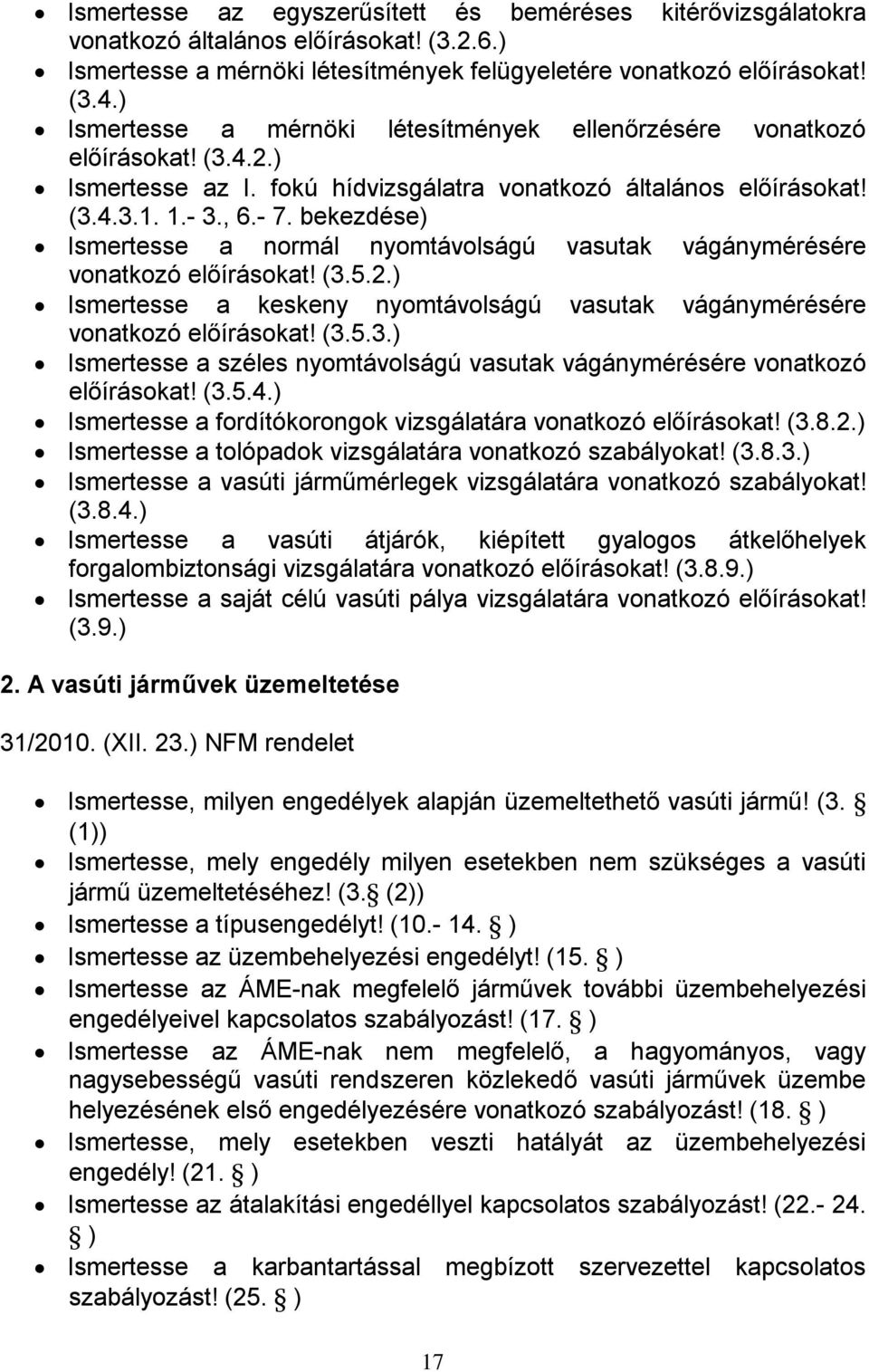 bekezdése) Ismertesse a normál nyomtávolságú vasutak vágánymérésére vonatkozó előírásokat! (3.5.2.) Ismertesse a keskeny nyomtávolságú vasutak vágánymérésére vonatkozó előírásokat! (3.5.3.) Ismertesse a széles nyomtávolságú vasutak vágánymérésére vonatkozó előírásokat!