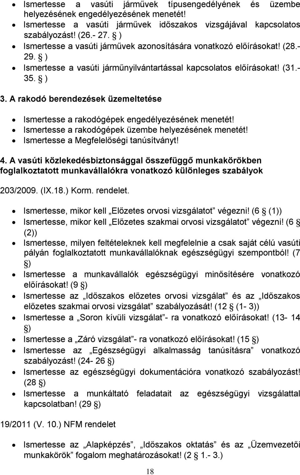 A rakodó berendezések üzemeltetése Ismertesse a rakodógépek engedélyezésének menetét! Ismertesse a rakodógépek üzembe helyezésének menetét! Ismertesse a Megfelelőségi tanúsítványt! 4.