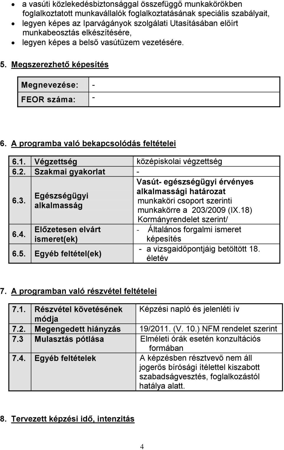 Végzettség középiskolai végzettség 6.2. Szakmai gyakorlat - 6.3. 6.4. Egészségügyi alkalmasság Előzetesen elvárt ismeret(ek) 6.5.