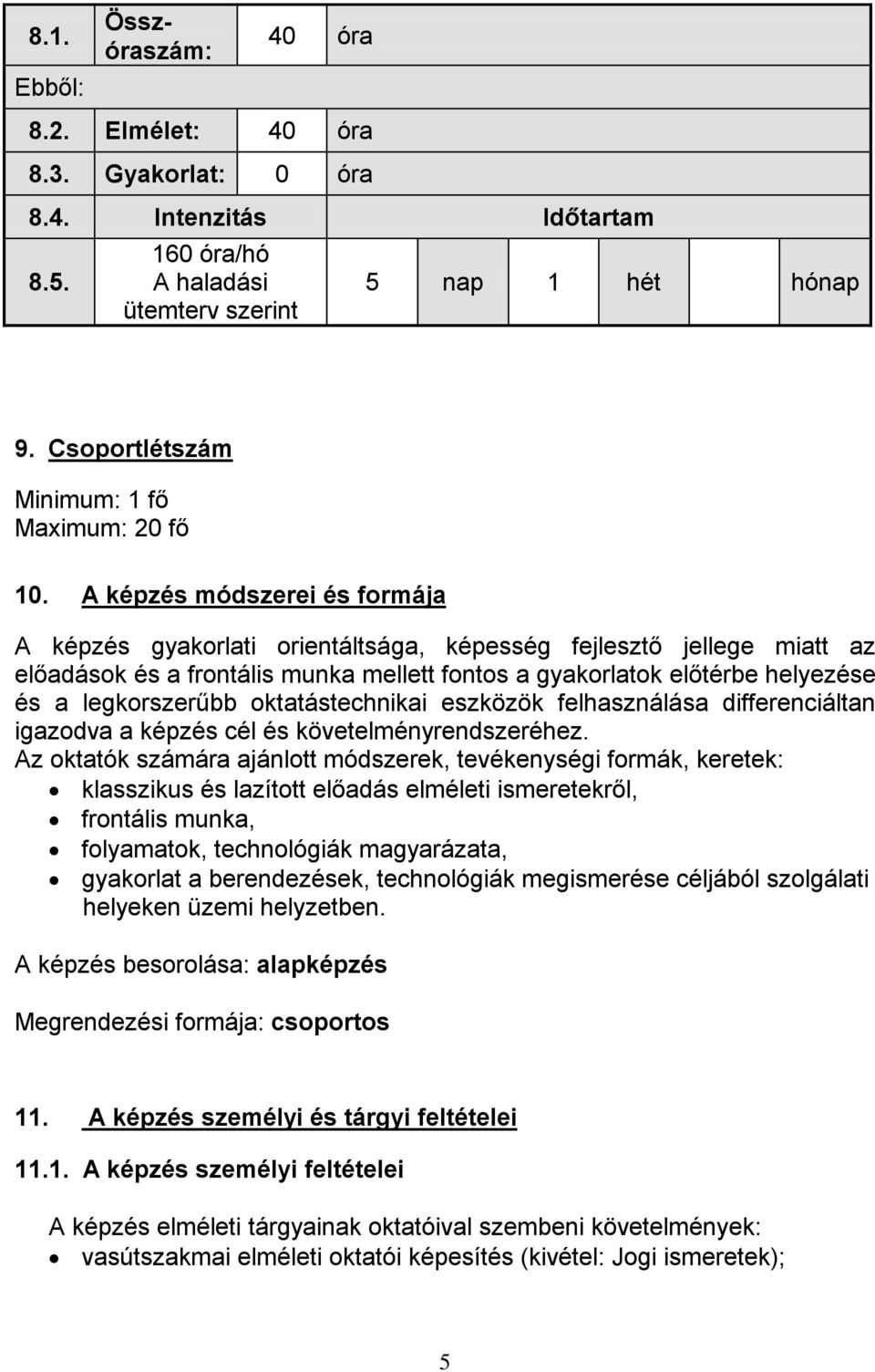 A képzés módszerei és formája A képzés gyakorlati orientáltsága, képesség fejlesztő jellege miatt az előadások és a frontális munka mellett fontos a gyakorlatok előtérbe helyezése és a legkorszerűbb