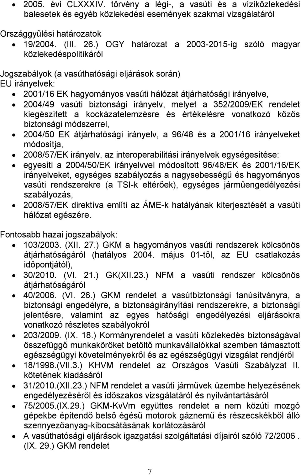 vasúti biztonsági irányelv, melyet a 352/2009/EK rendelet kiegészített a kockázatelemzésre és értékelésre vonatkozó közös biztonsági módszerrel, 2004/50 EK átjárhatósági irányelv, a 96/48 és a