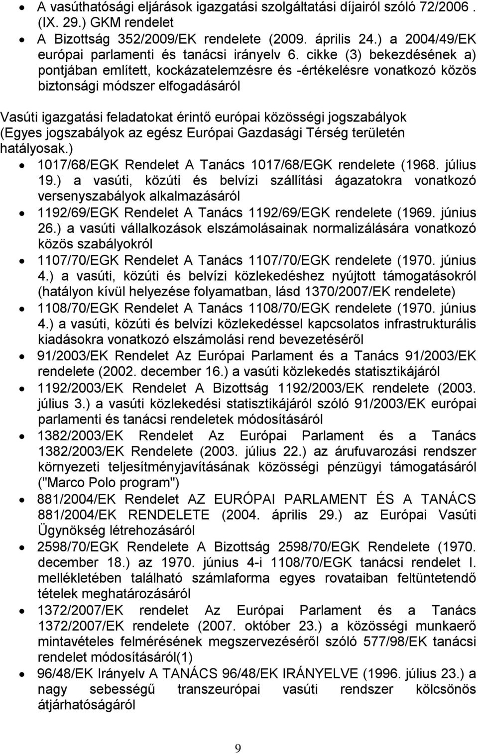 cikke (3) bekezdésének a) pontjában említett, kockázatelemzésre és -értékelésre vonatkozó közös biztonsági módszer elfogadásáról Vasúti igazgatási feladatokat érintő európai közösségi jogszabályok