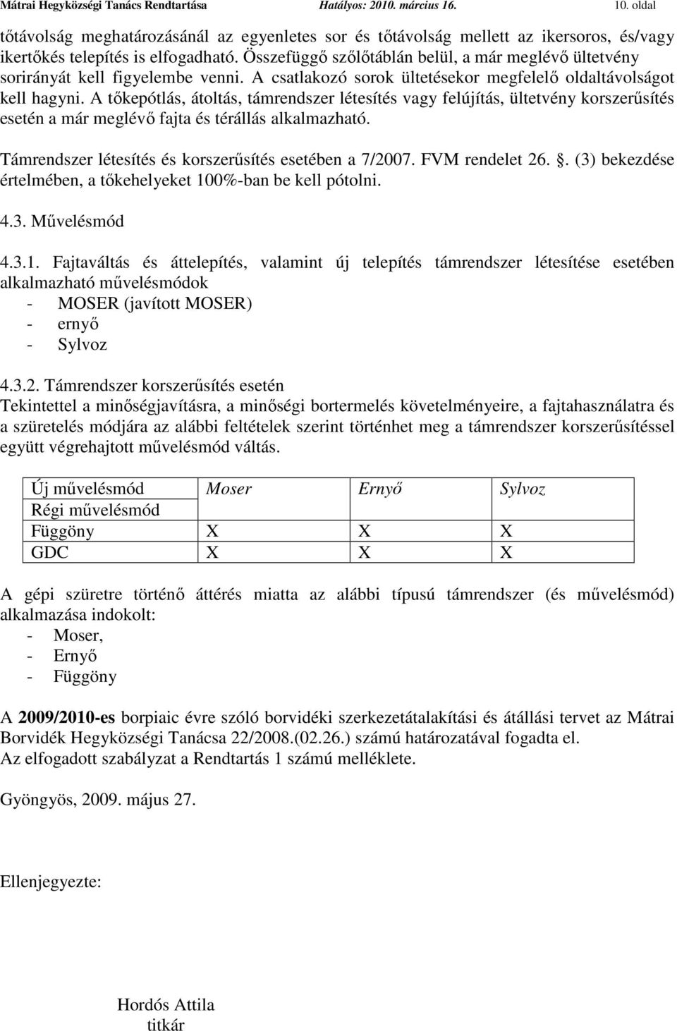 Összefüggő szőlőtáblán belül, a már meglévő ültetvény sorirányát kell figyelembe venni. A csatlakozó sorok ültetésekor megfelelő oldaltávolságot kell hagyni.