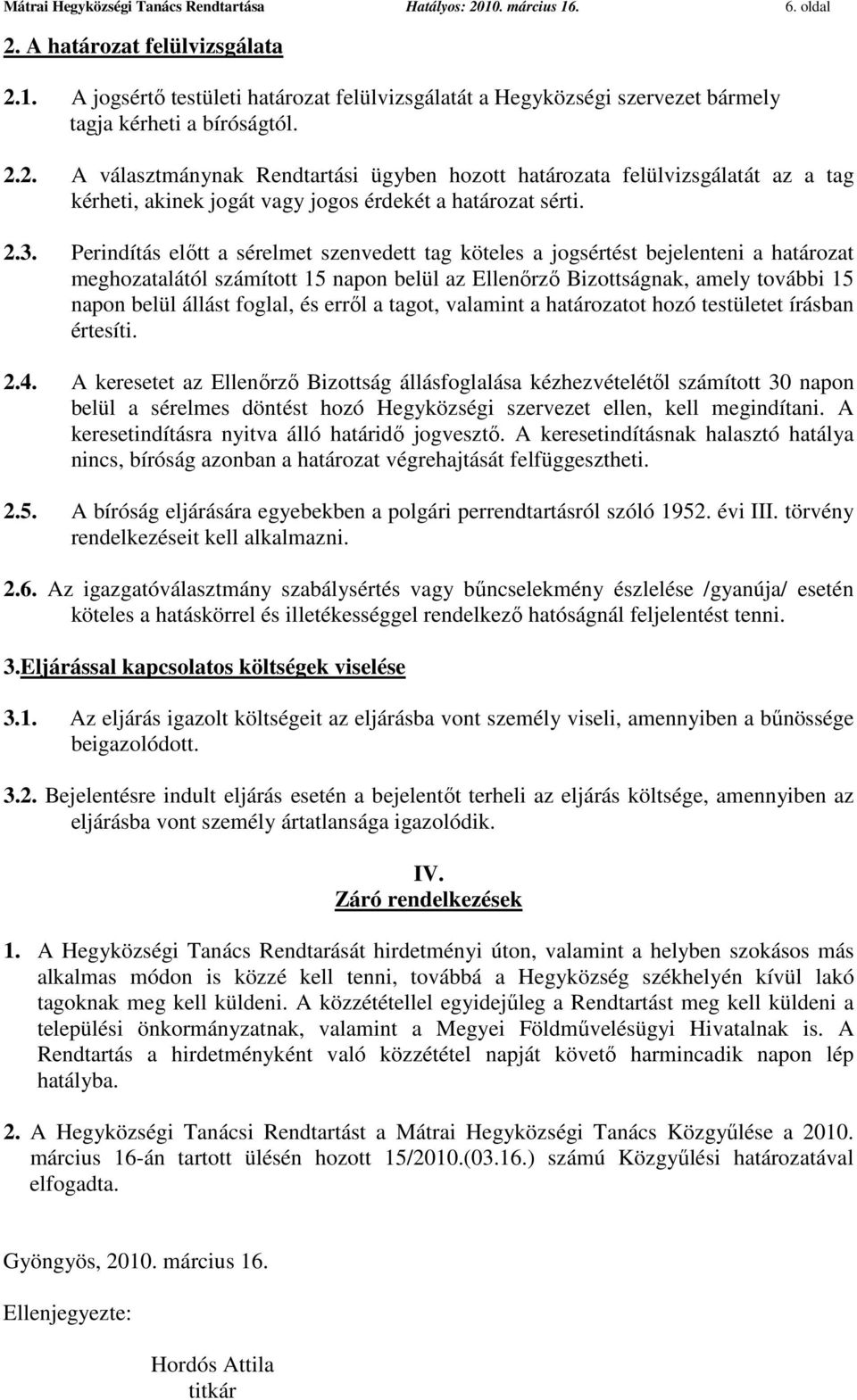 Perindítás előtt a sérelmet szenvedett tag köteles a jogsértést bejelenteni a határozat meghozatalától számított 15 napon belül az Ellenőrző Bizottságnak, amely további 15 napon belül állást foglal,