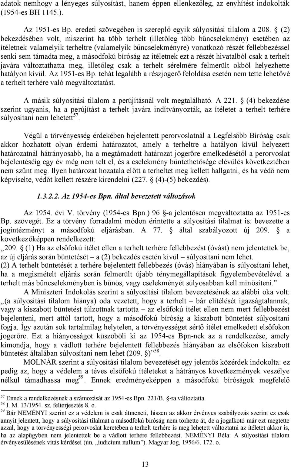 támadta meg, a másodfokú bíróság az ítéletnek ezt a részét hivatalból csak a terhelt javára változtathatta meg, illetőleg csak a terhelt sérelmére felmerült okból helyezhette hatályon kívül.