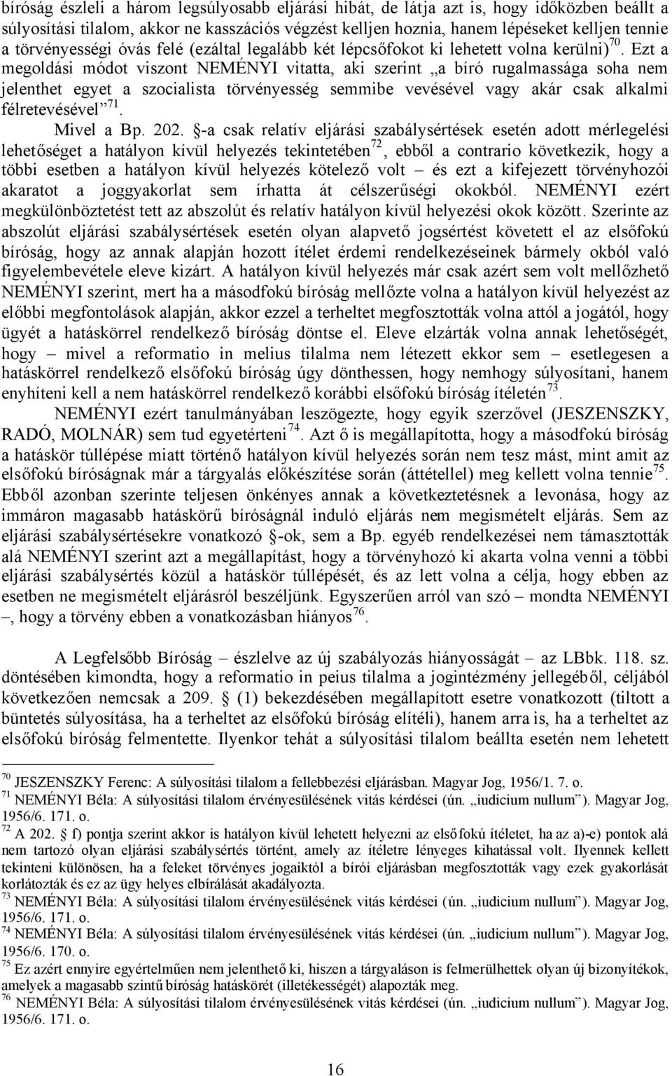 Ezt a megoldási módot viszont NEMÉNYI vitatta, aki szerint a bíró rugalmassága soha nem jelenthet egyet a szocialista törvényesség semmibe vevésével vagy akár csak alkalmi félretevésével 71.