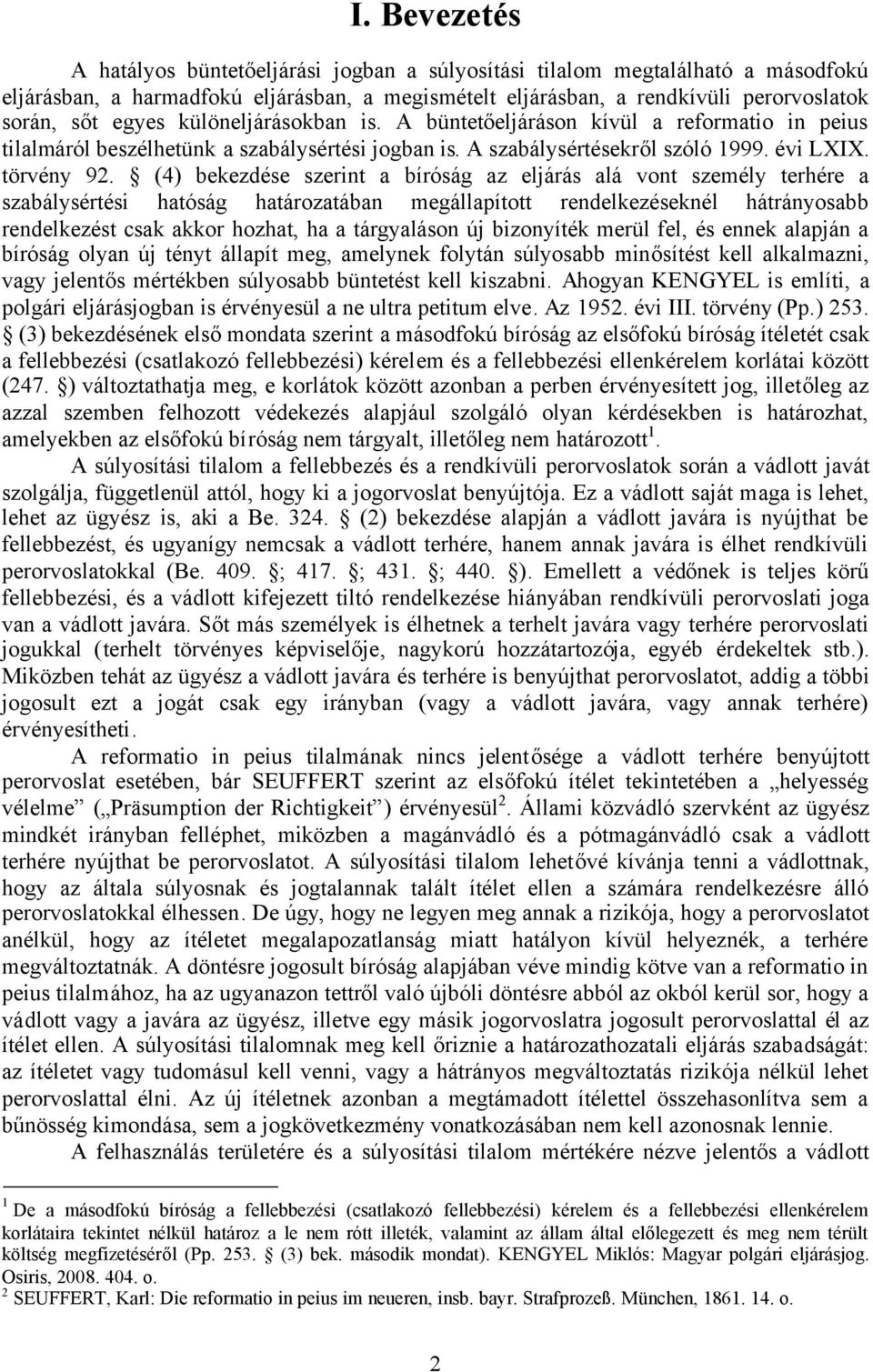 (4) bekezdése szerint a bíróság az eljárás alá vont személy terhére a szabálysértési hatóság határozatában megállapított rendelkezéseknél hátrányosabb rendelkezést csak akkor hozhat, ha a tárgyaláson