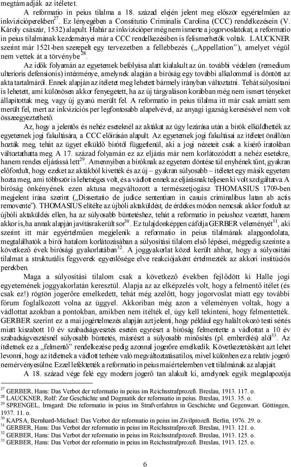Habár az inkvizícióper még nem ismerte a jogorvoslatokat, a reformatio in peius tilalmának kezdeményei már a CCC rendelkezésiben is felismerhetők voltak.